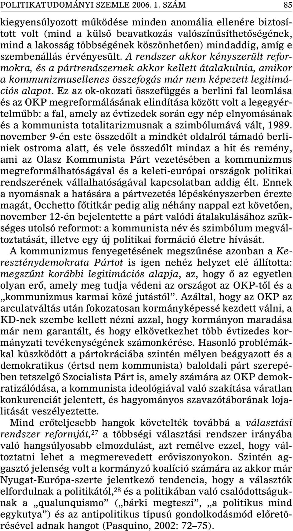 érvényesült. A rendszer akkor kényszerült reformokra, és a pártrendszernek akkor kellett átalakulnia, amikor a kommunizmusellenes összefogás már nem képezett legitimációs alapot.