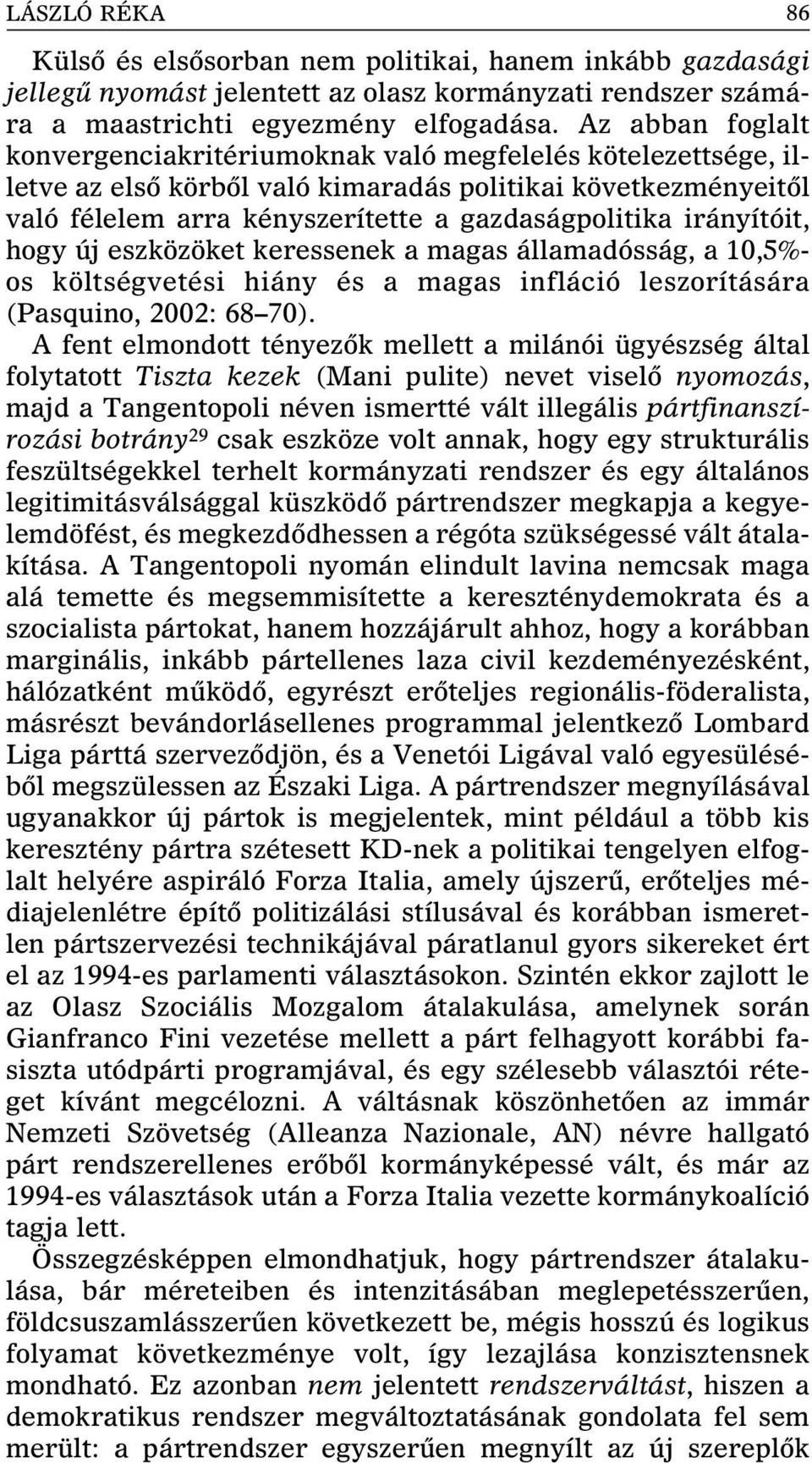 irányítóit, hogy új eszközöket keressenek a magas államadósság, a 10,5%- os költségvetési hiány és a magas infláció leszorítására (Pasquino, 2002: 68 70).