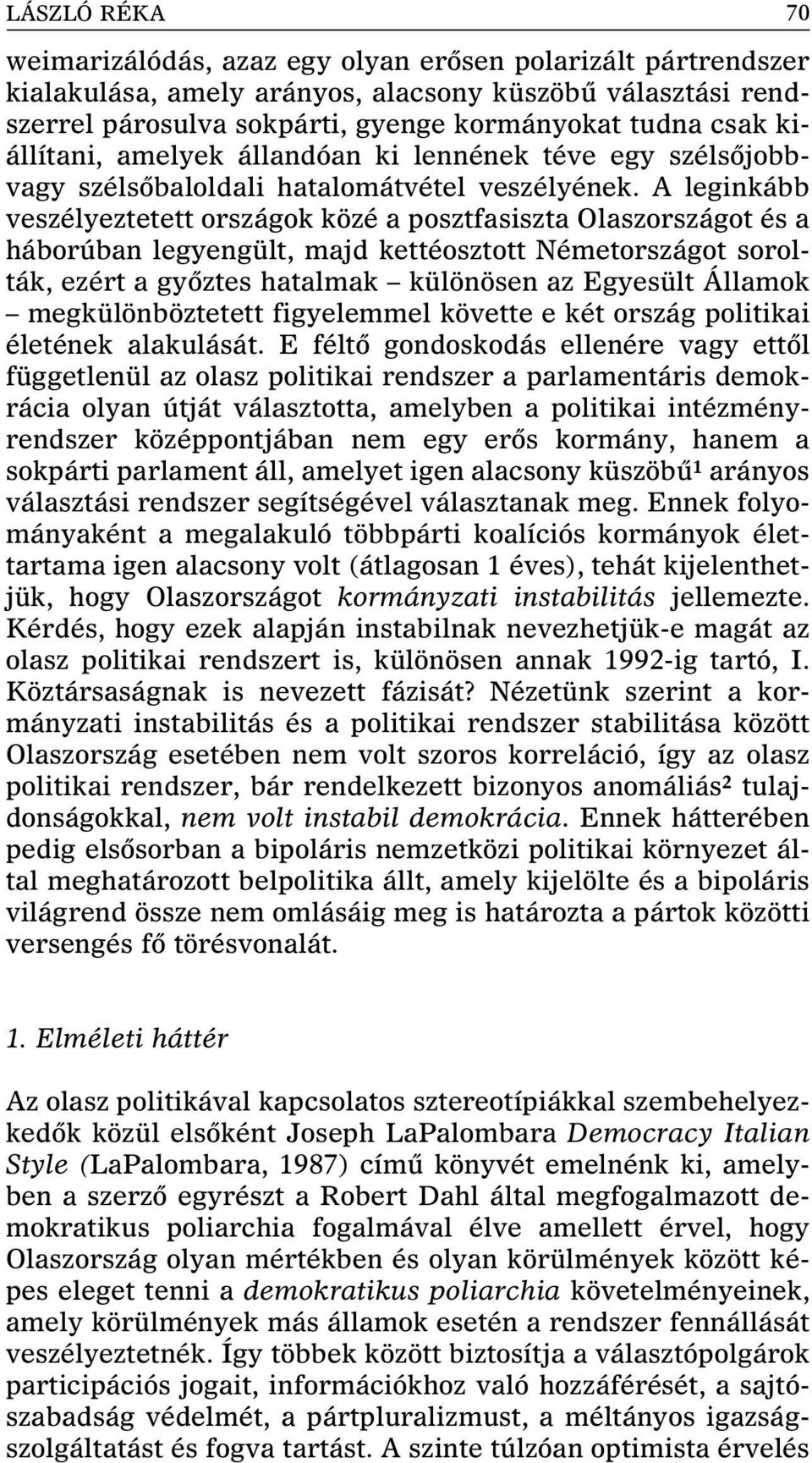 A leginkább veszélyeztetett országok közé a posztfasiszta Olaszországot és a háborúban legyengült, majd kettéosztott Németországot sorolták, ezért a gyôztes hatalmak különösen az Egyesült Államok