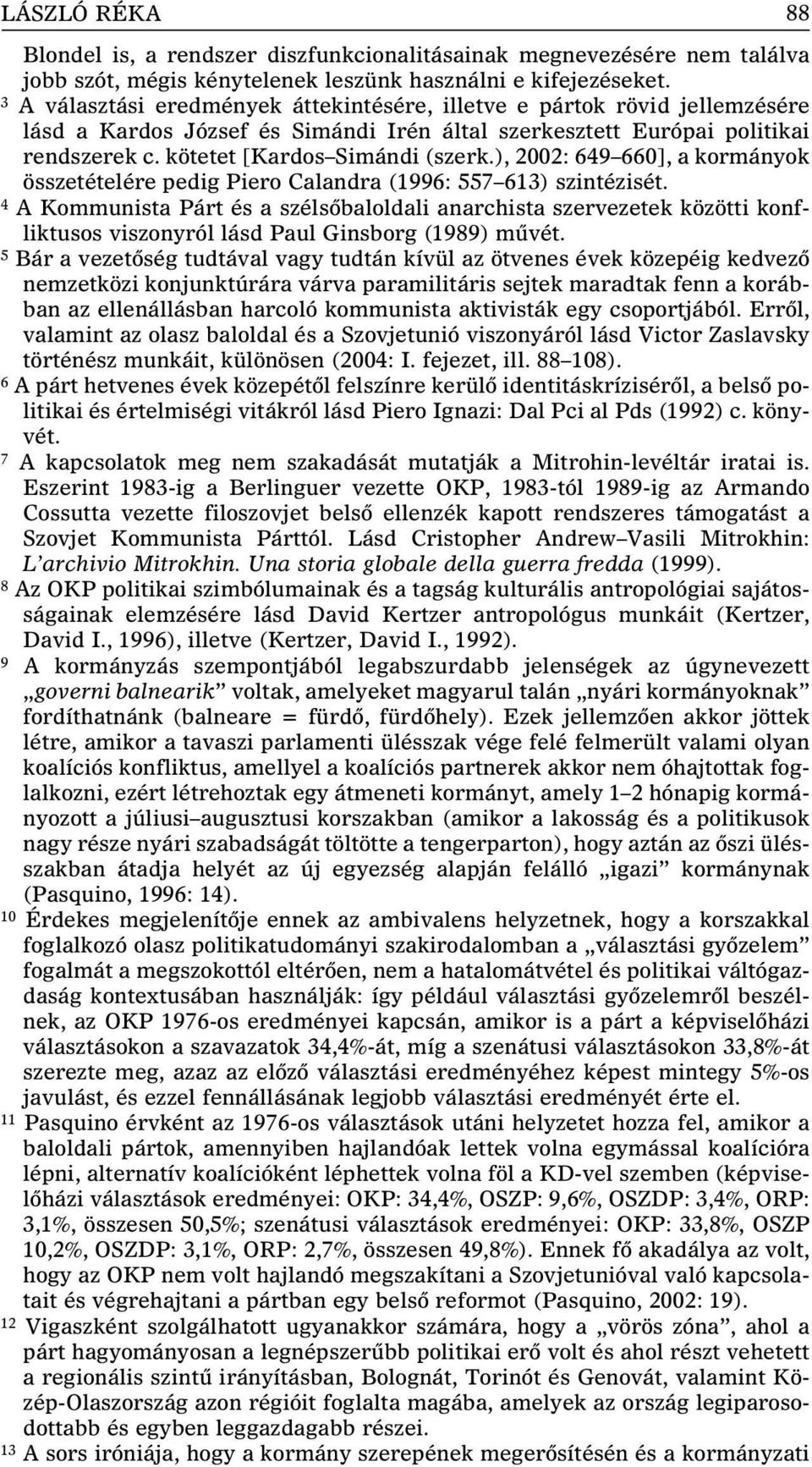 ), 2002: 649 660], a kormányok összetételére pedig Piero Calandra (1996: 557 613) szintézisét.