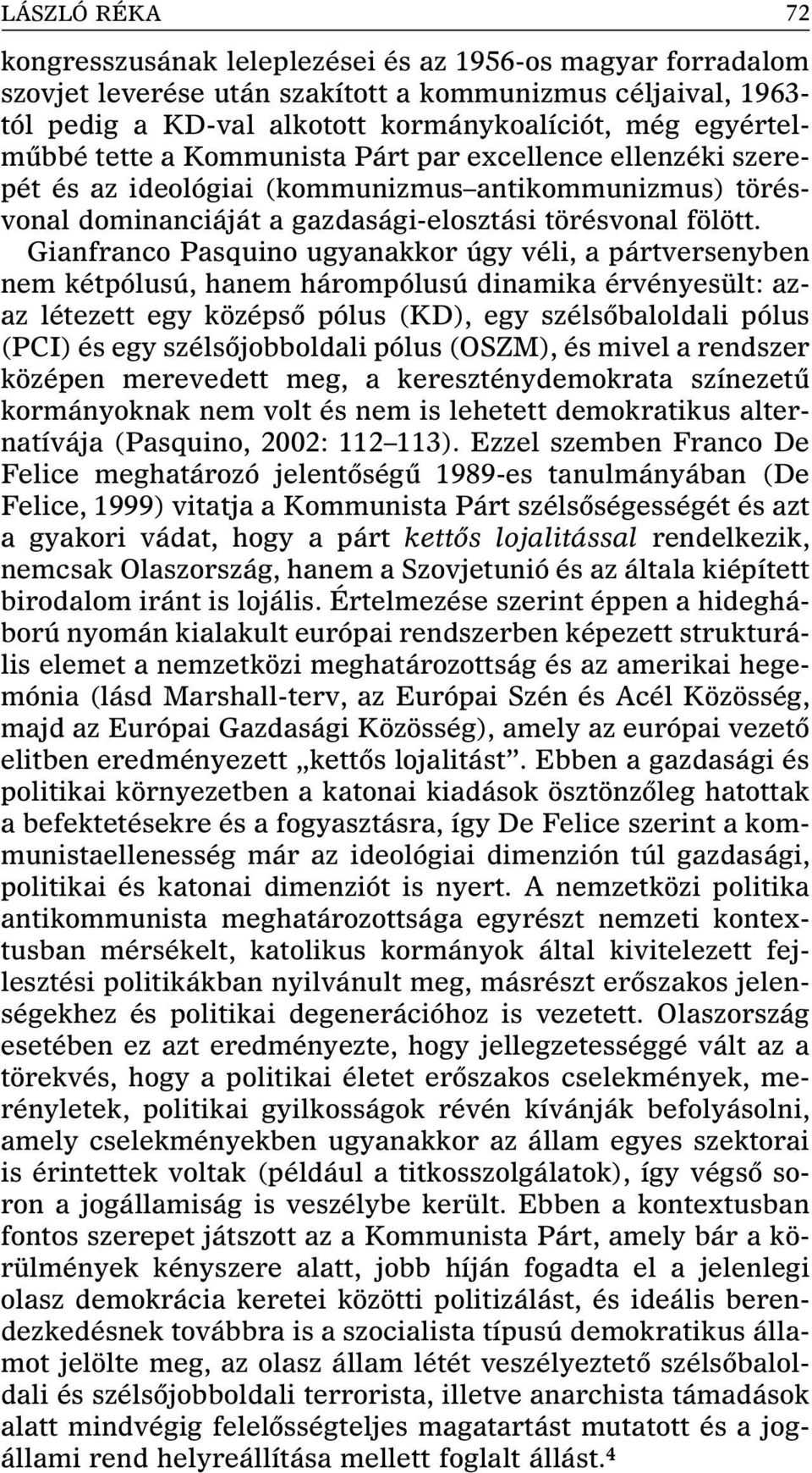 Gianfranco Pasquino ugyanakkor úgy véli, a pártversenyben nem kétpólusú, hanem hárompólusú dinamika érvényesült: azaz létezett egy középsô pólus (KD), egy szélsôbaloldali pólus (PCI) és egy