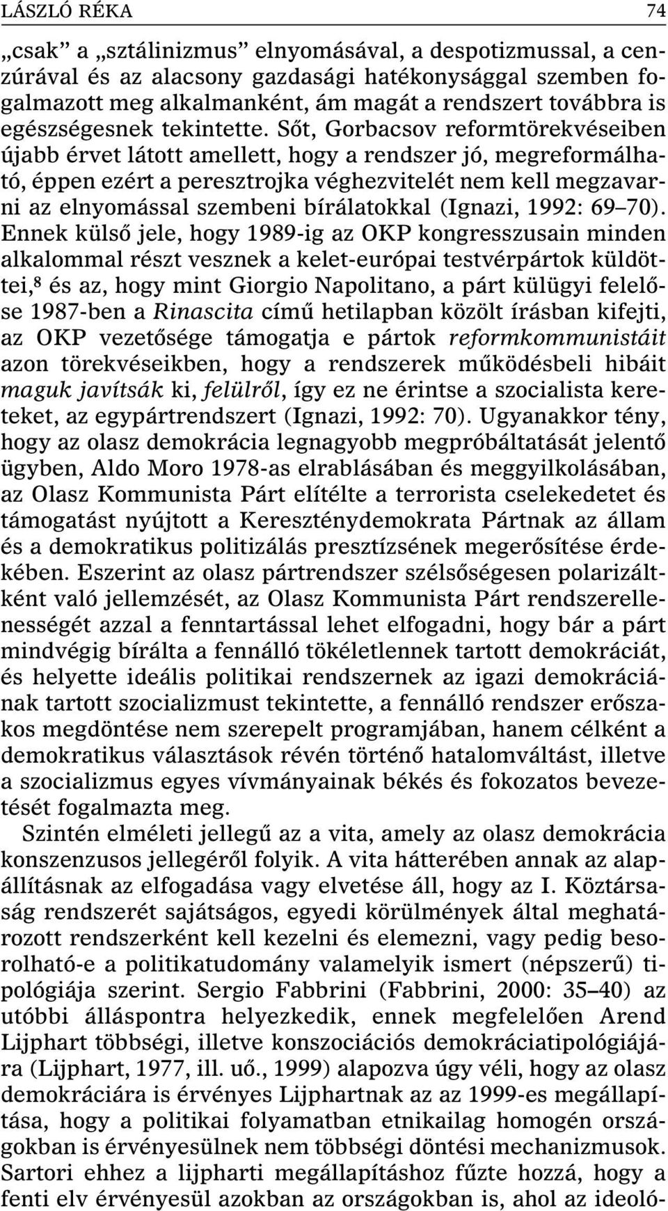 Sôt, Gorbacsov reformtörekvéseiben újabb érvet látott amellett, hogy a rendszer jó, megreformálható, éppen ezért a peresztrojka véghezvitelét nem kell megzavarni az elnyomással szembeni bírálatokkal