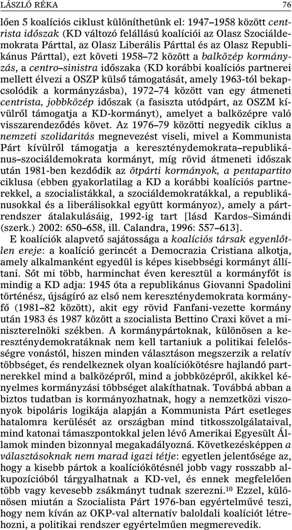 bekapcsolódik a kormányzásba), 1972 74 között van egy átmeneti centrista, jobbközép idôszak (a fasiszta utódpárt, az OSZM kívülrôl támogatja a KD-kormányt), amelyet a balközépre való visszarendezôdés