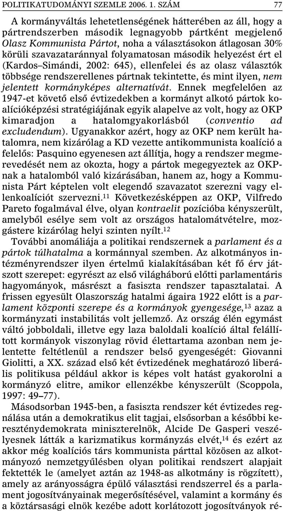 szavazataránnyal folyamatosan második helyezést ért el (Kardos Simándi, 2002: 645), ellenfelei és az olasz választók többsége rendszerellenes pártnak tekintette, és mint ilyen, nem jelentett