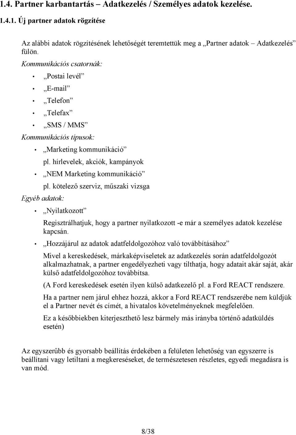 kötelező szerviz, műszaki vizsga Egyéb adatok: Nyilatkozott Regisztrálhatjuk, hogy a partner nyilatkozott -e már a személyes adatok kezelése kapcsán.