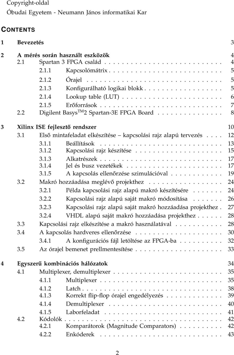 ........................... 7 2.2 Digilent Basys TM 2 Spartan-3E FPGA Board............... 8 3 Xilinx ISE fejlesztő rendszer 10 3.1 Első mintafeladat elkészítése kapcsolási rajz alapú tervezés.... 12 3.