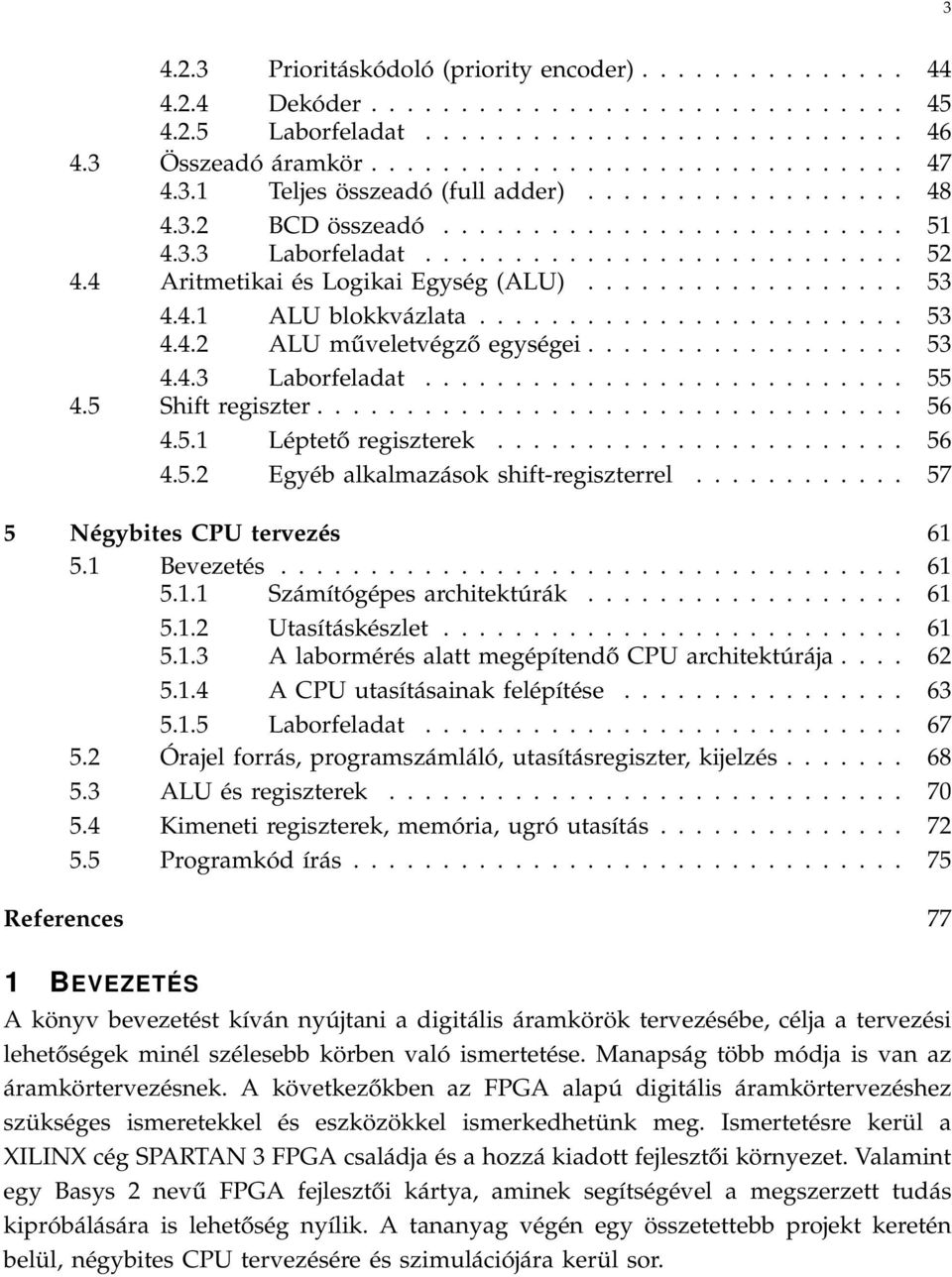 4.1 ALU blokkvázlata........................ 53 4.4.2 ALU műveletvégző egységei.................. 53 4.4.3 Laborfeladat........................... 55 4.5 Shift regiszter................................. 56 4.