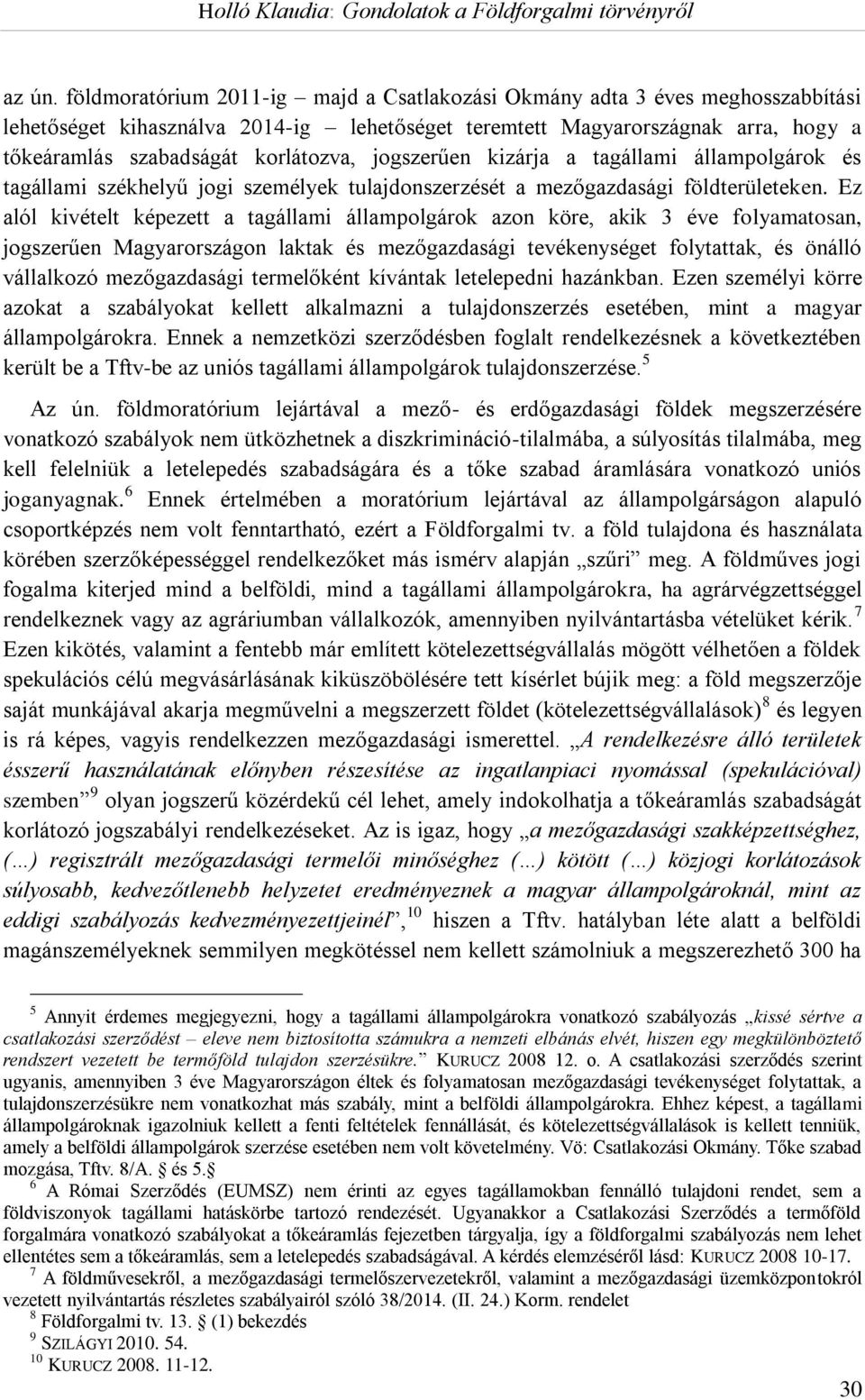 jogszerűen kizárja a tagállami állampolgárok és tagállami székhelyű jogi személyek tulajdonszerzését a mezőgazdasági földterületeken.