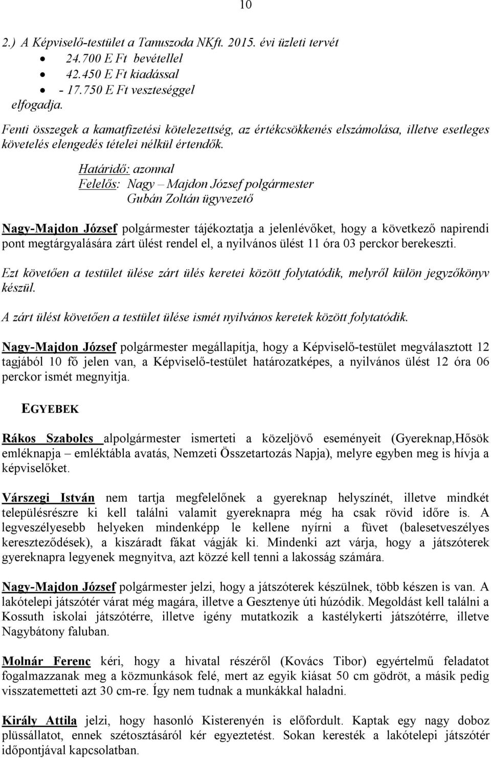 Felelős: Nagy Majdon József polgármester Gubán Zoltán ügyvezető Nagy-Majdon József polgármester tájékoztatja a jelenlévőket, hogy a következő napirendi pont megtárgyalására zárt ülést rendel el, a