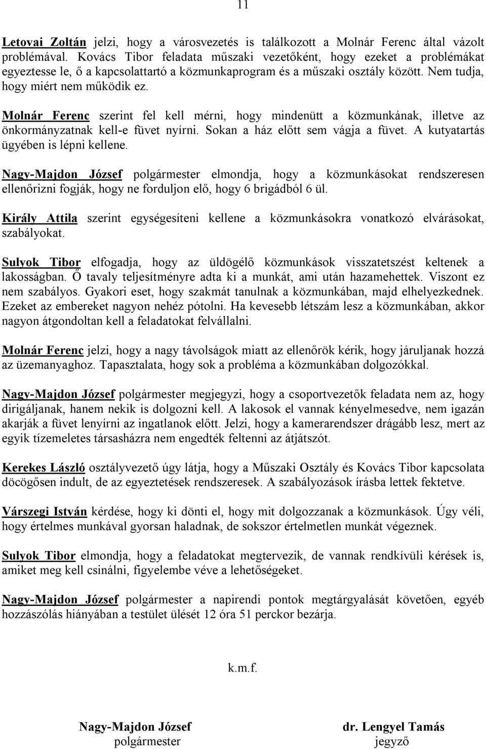 Molnár Ferenc szerint fel kell mérni, hogy mindenütt a közmunkának, illetve az önkormányzatnak kell-e füvet nyírni. Sokan a ház előtt sem vágja a füvet. A kutyatartás ügyében is lépni kellene.