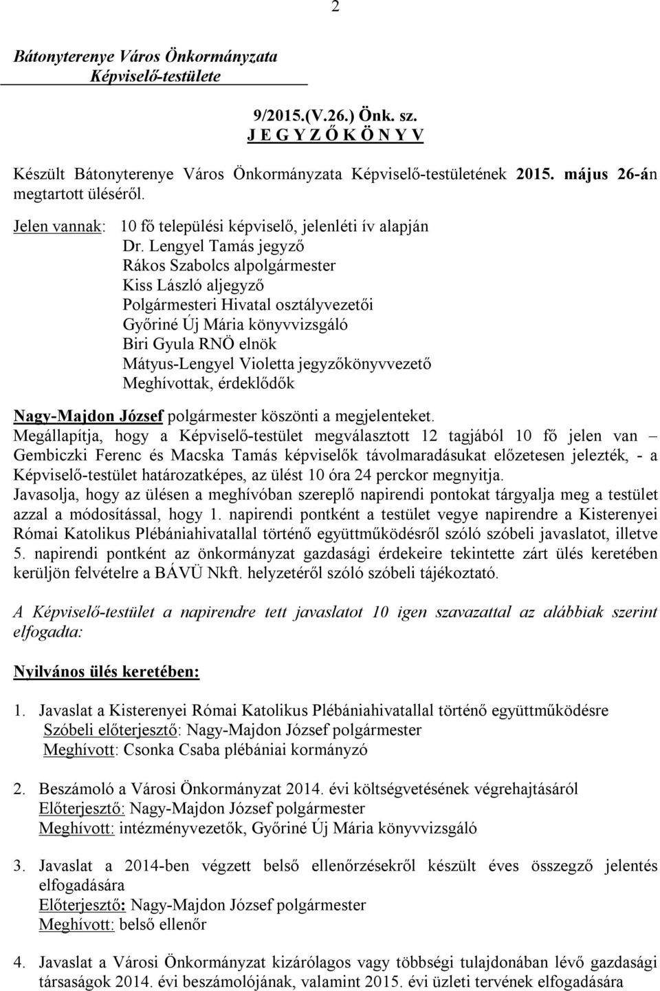 Lengyel Tamás jegyző Rákos Szabolcs alpolgármester Kiss László aljegyző Polgármesteri Hivatal osztályvezetői Győriné Új Mária könyvvizsgáló Biri Gyula RNÖ elnök Mátyus-Lengyel Violetta