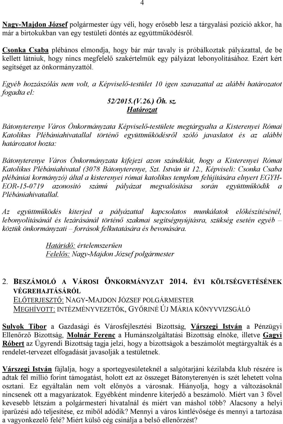 Ezért kért segítséget az önkormányzattól. Egyéb hozzászólás nem volt, a Képviselő-testület 10 igen sza