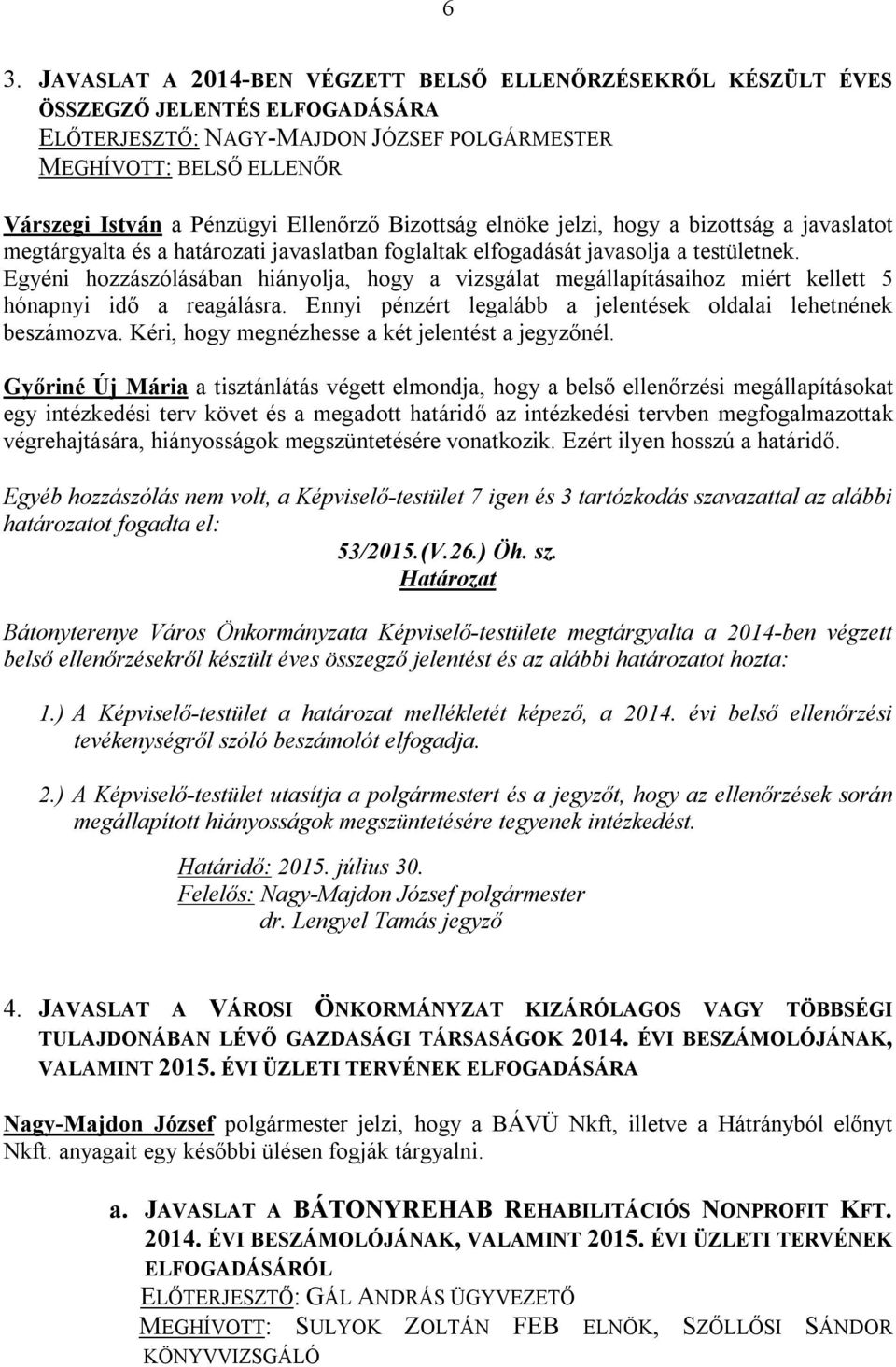 Egyéni hozzászólásában hiányolja, hogy a vizsgálat megállapításaihoz miért kellett 5 hónapnyi idő a reagálásra. Ennyi pénzért legalább a jelentések oldalai lehetnének beszámozva.