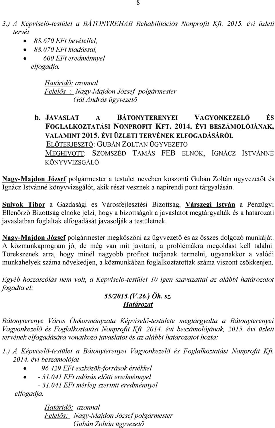 ÉVI ÜZLETI TERVÉNEK ELFOGADÁSÁRÓL ELŐTERJESZTŐ: GUBÁN ZOLTÁN ÜGYVEZETŐ MEGHÍVOTT: SZOMSZÉD TAMÁS FEB ELNÖK, IGNÁCZ ISTVÁNNÉ KÖNYVVIZSGÁLÓ Nagy-Majdon József polgármester a testület nevében köszönti