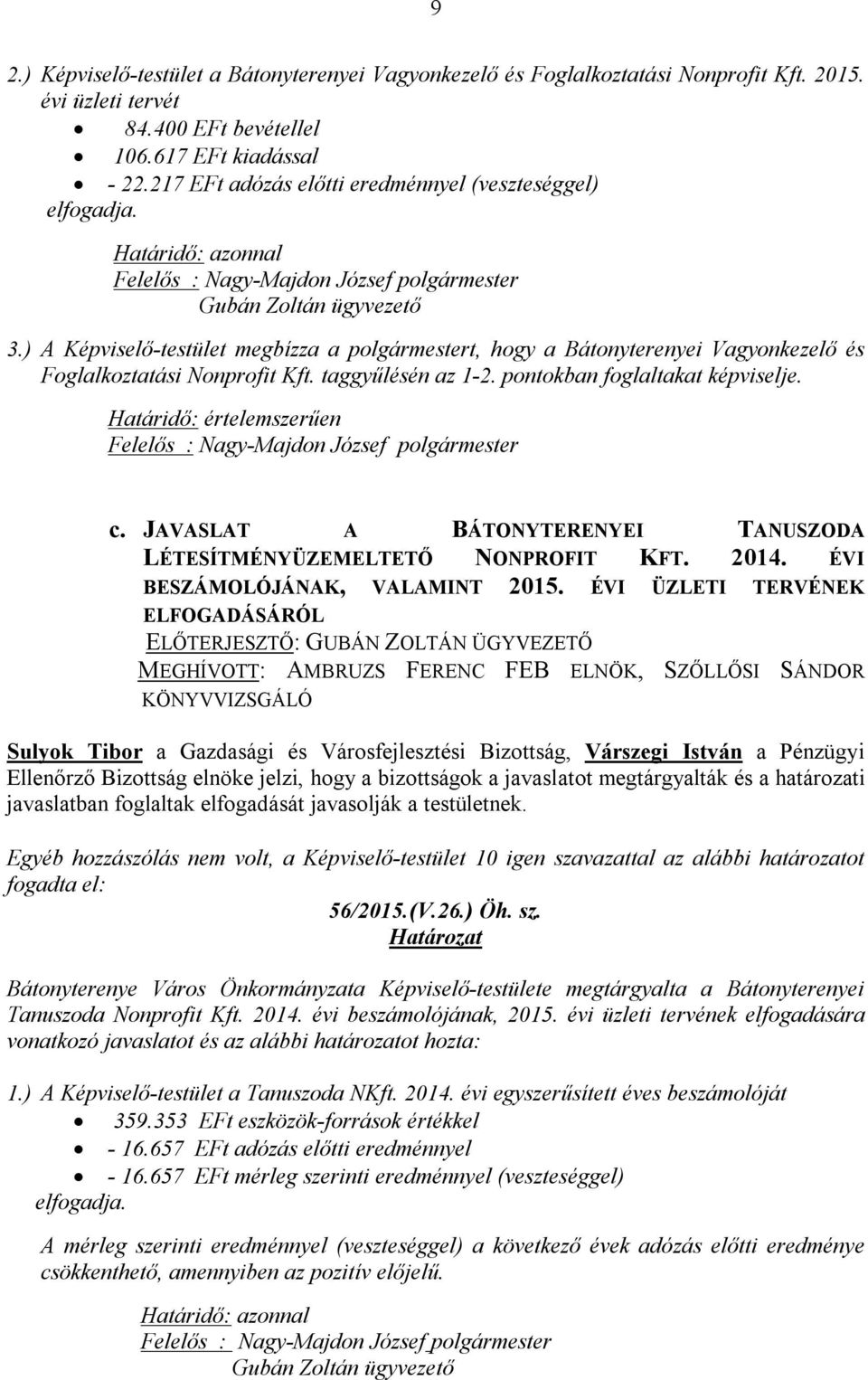 taggyűlésén az 1-2. pontokban foglaltakat képviselje. Határidő: értelemszerűen c. JAVASLAT A BÁTONYTERENYEI TANUSZODA LÉTESÍTMÉNYÜZEMELTETŐ NONPROFIT KFT. 2014. ÉVI BESZÁMOLÓJÁNAK, VALAMINT 2015.