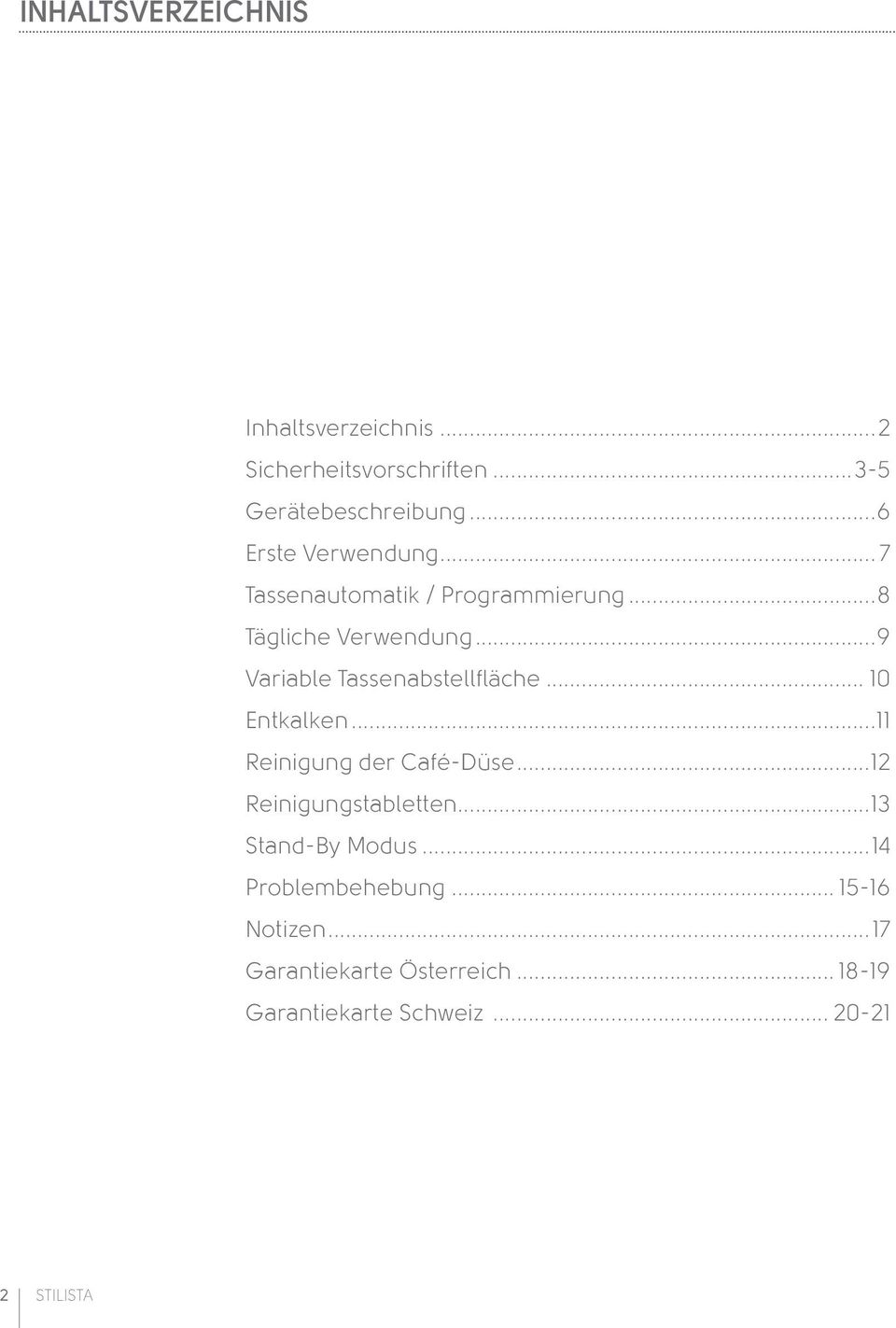 ..9 Variable Tassenabstellfläche... 10 Entkalken...11 Reinigung der Café-Düse...12 Reinigungstabletten.