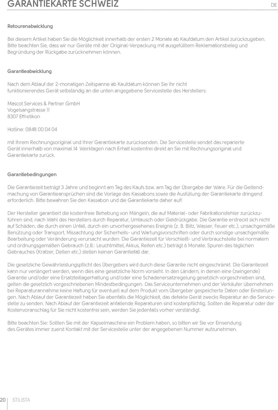 Garantieabwicklung Nach dem Ablauf der 2-monatigen Zeitspanne ab Kaufdatum können Sie Ihr nicht funktionierendes Gerät selbständig an die unten angegebene Servicestelle des Herstellers: Mascot