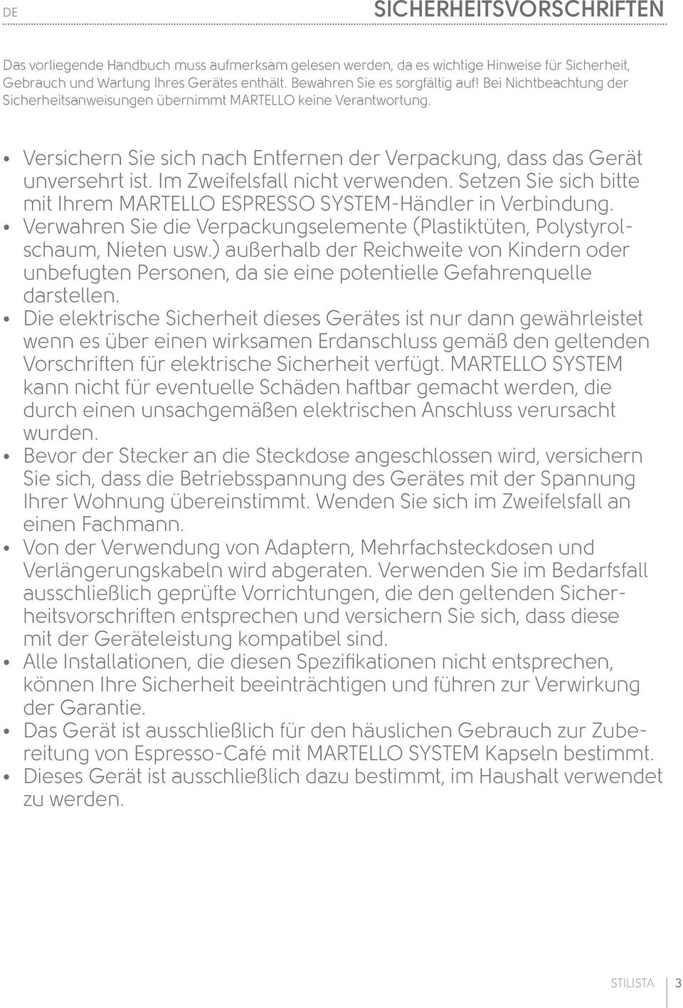 Setzen Sie sich bitte mit Ihrem MARTELLO ESPRESSO SYSTEM-Händler in Verbindung. Verwahren Sie die Verpackungselemente (Plastiktüten, Polystyrolschaum, Nieten usw.
