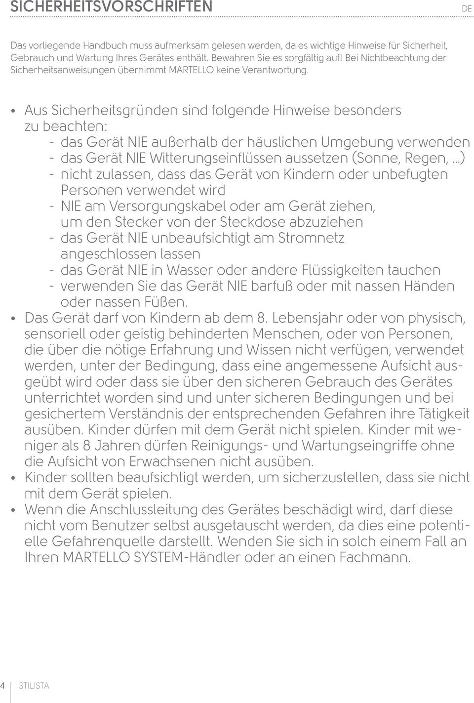 Aus Sicherheitsgründen sind folgende Hinweise besonders zu beachten: - das Gerät NIE außerhalb der häuslichen Umgebung verwenden - das Gerät NIE Witterungseinflüssen aussetzen (Sonne, Regen, ) -