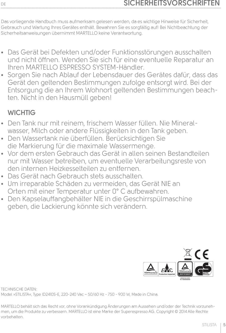 Wenden Sie sich für eine eventuelle Reparatur an Ihren MARTELLO ESPRESSO SYSTEM-Händler.