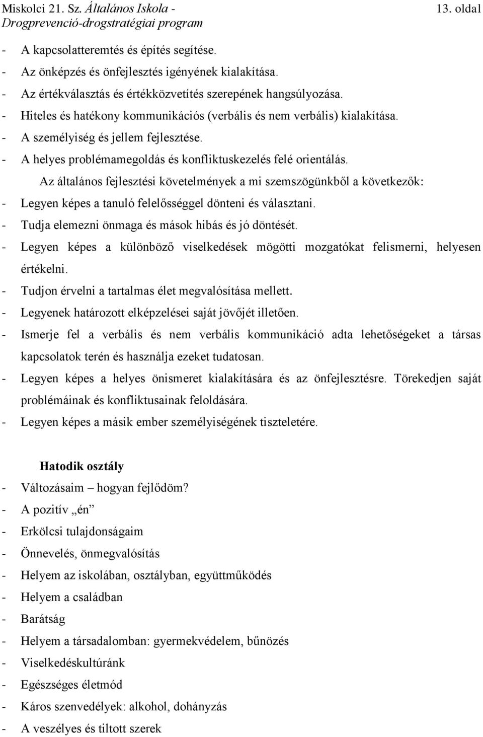 Az általános fejlesztési követelmények a mi szemszögünkből a következők: - Legyen képes a tanuló felelősséggel dönteni és választani. - Tudja elemezni önmaga és mások hibás és jó döntését.