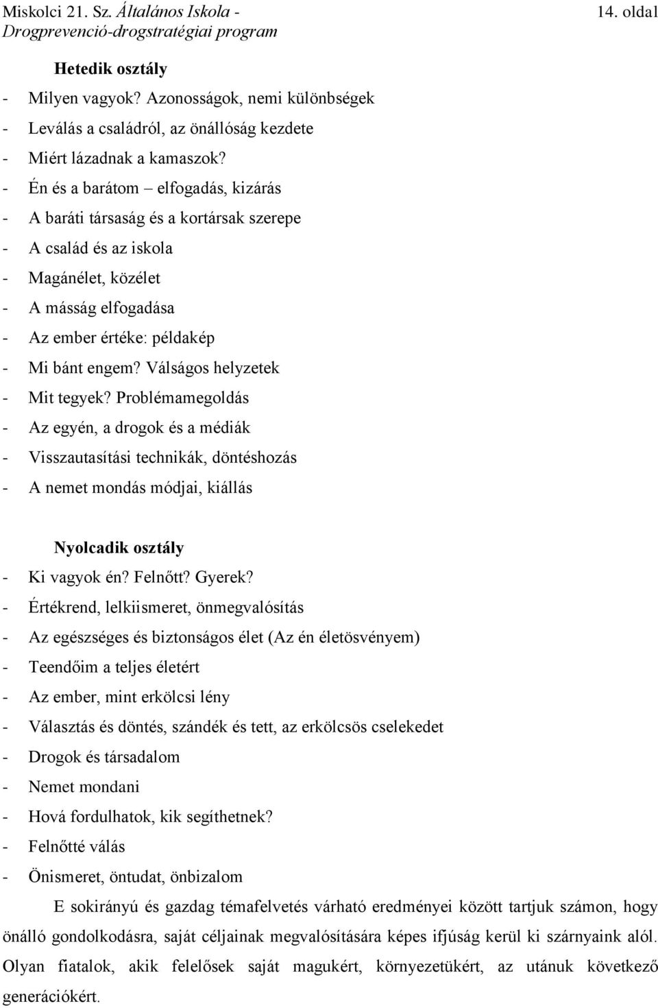 Válságos helyzetek - Mit tegyek? Problémamegoldás - Az egyén, a drogok és a médiák - Visszautasítási technikák, döntéshozás - A nemet mondás módjai, kiállás Nyolcadik osztály - Ki vagyok én? Felnőtt?