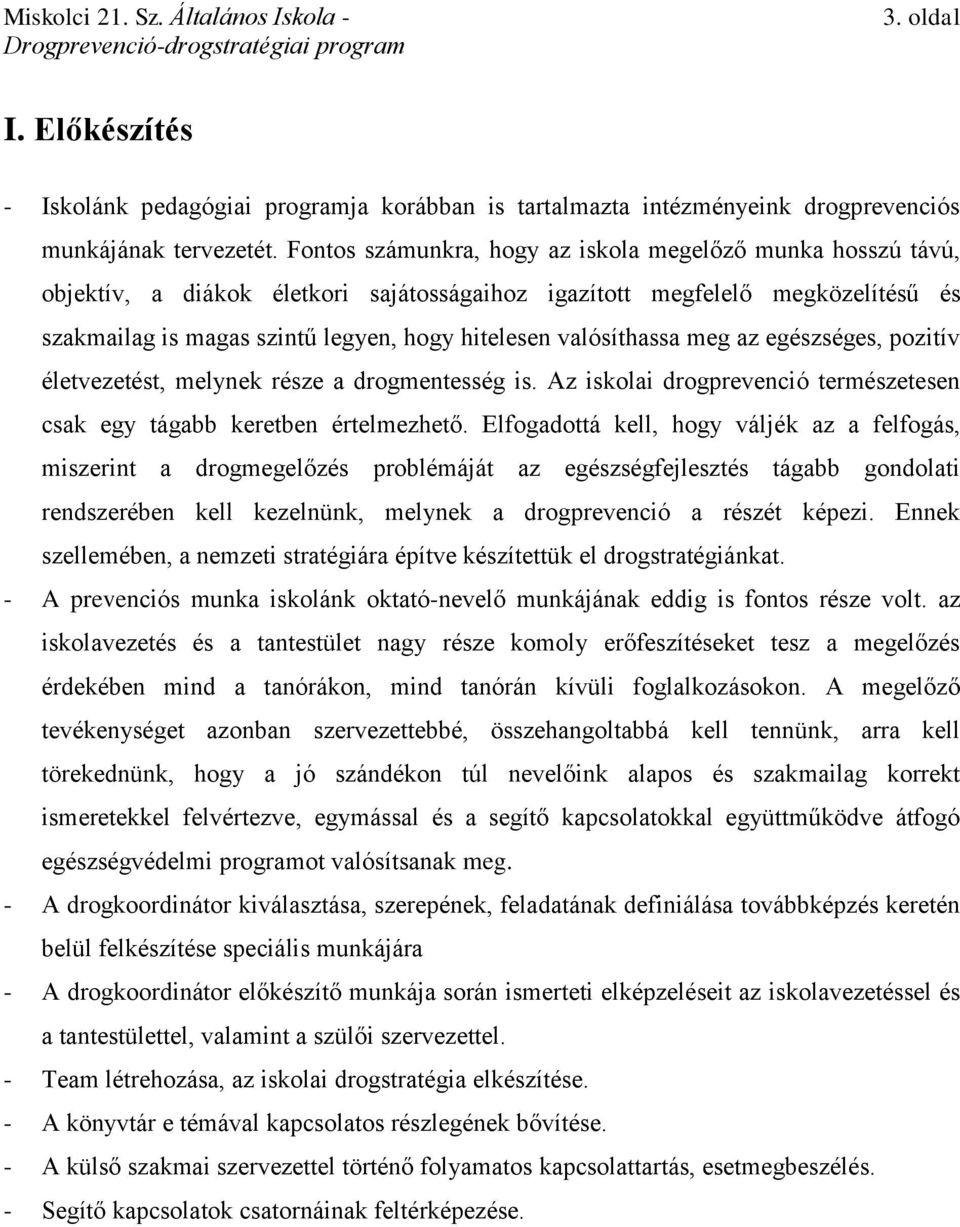 valósíthassa meg az egészséges, pozitív életvezetést, melynek része a drogmentesség is. Az iskolai drogprevenció természetesen csak egy tágabb keretben értelmezhető.