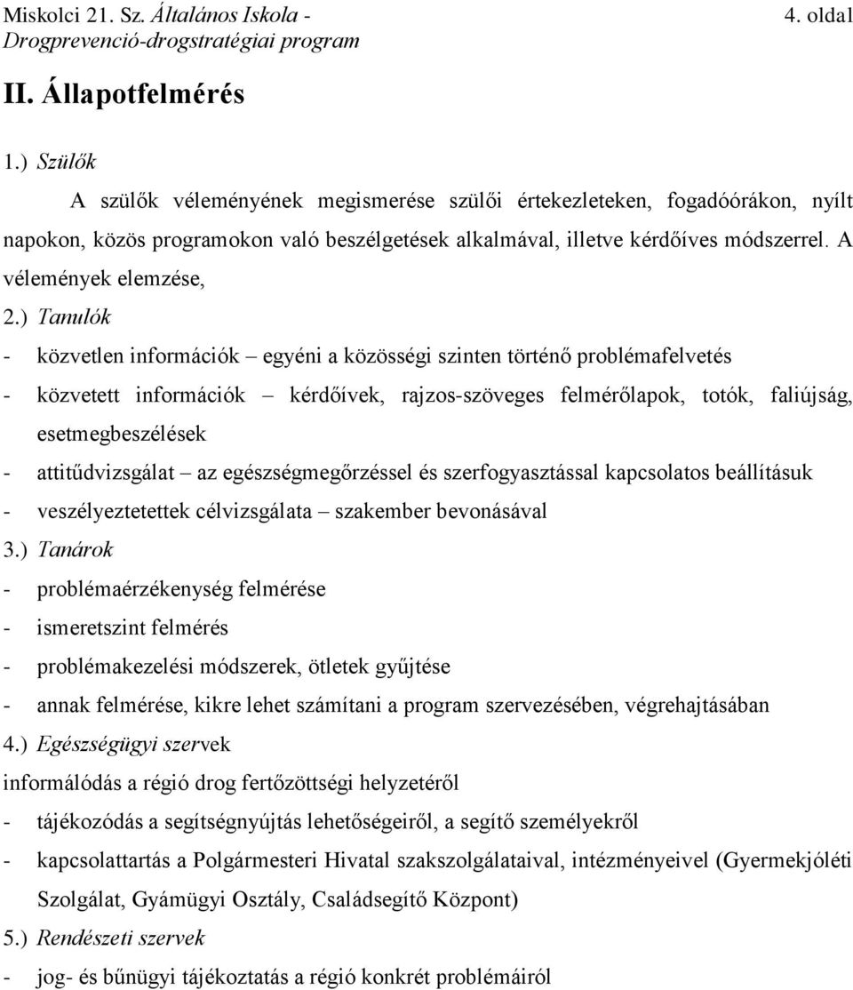 ) Tanulók - közvetlen információk egyéni a közösségi szinten történő problémafelvetés - közvetett információk kérdőívek, rajzos-szöveges felmérőlapok, totók, faliújság, esetmegbeszélések -