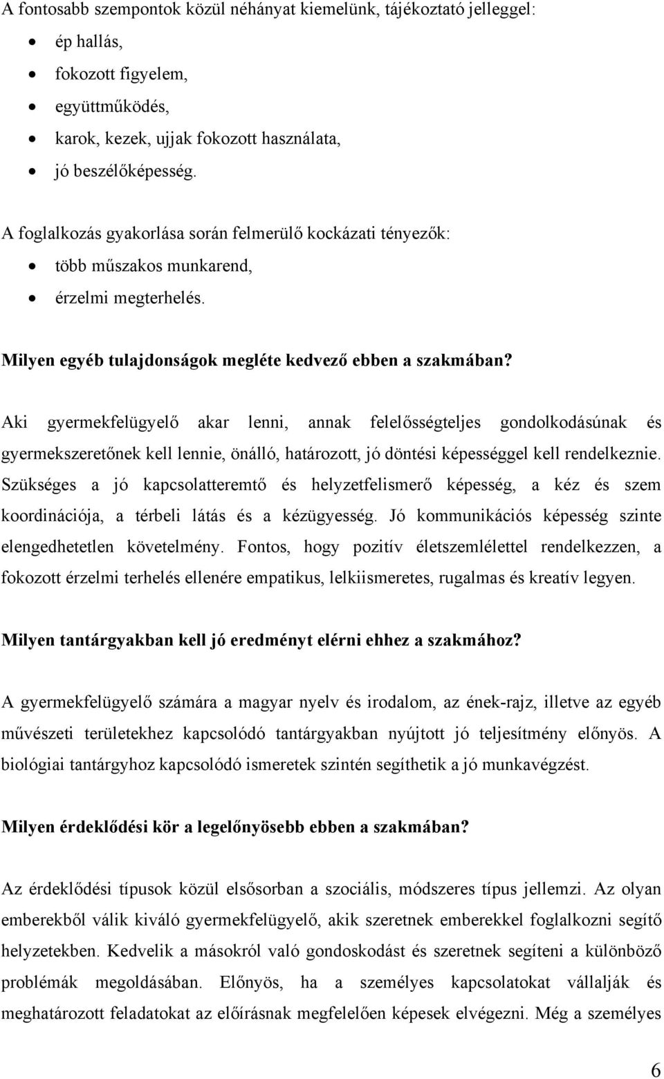 Aki gyermekfelügyelő akar lenni, annak felelősségteljes gondolkodásúnak és gyermekszeretőnek kell lennie, önálló, határozott, jó döntési képességgel kell rendelkeznie.
