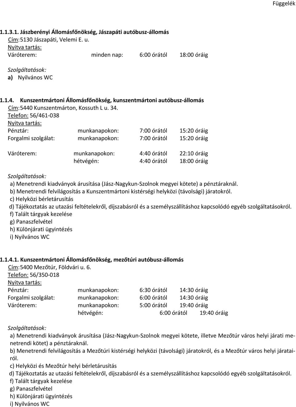 Telefon: 56/461-038 Pénztár: munkanapokon: 7:00 órától 15:20 óráig Forgalmi szolgálat: munkanapokon: 7:00 órától 15:20 óráig Váróterem: munkanapokon: 4:40 órától 22:10 óráig hétvégén: 4:40 órától