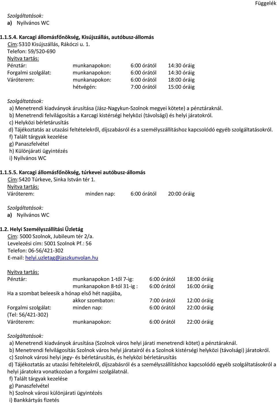 15:00 óráig a) Menetrendi kiadványok árusítása (Jász-Nagykun-Szolnok megyei kötete) a pénztáraknál. b) Menetrendi felvilágosítás a Karcagi kistérségi helyközi (távolsági) és helyi járatokról.