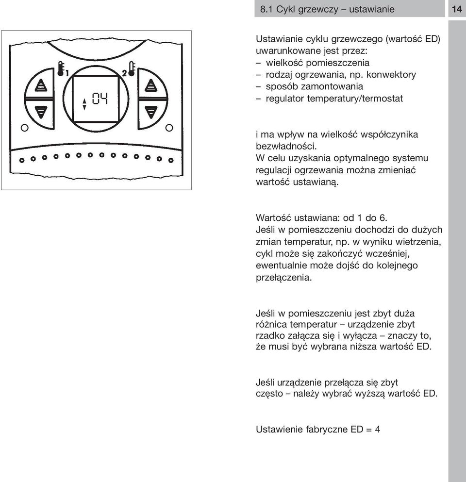 W celu uzyskania optymalnego systemu regulacji ogrzewania można zmieniać wartość ustawianą. Wartość ustawiana: od 1 do 6. Jeśli w pomieszczeniu dochodzi do dużych zmian temperatur, np.