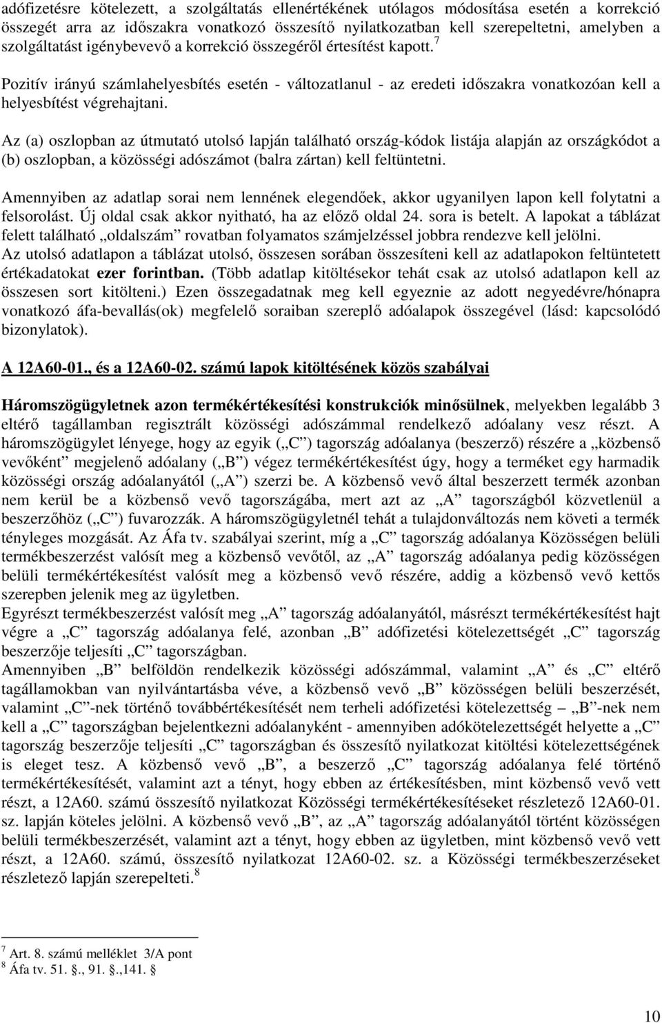 Az (a) oszlopban az útmutató utolsó lapján található ország-kódok listája alapján az országkódot a (b) oszlopban, a közösségi adószámot (balra zártan) kell feltüntetni.