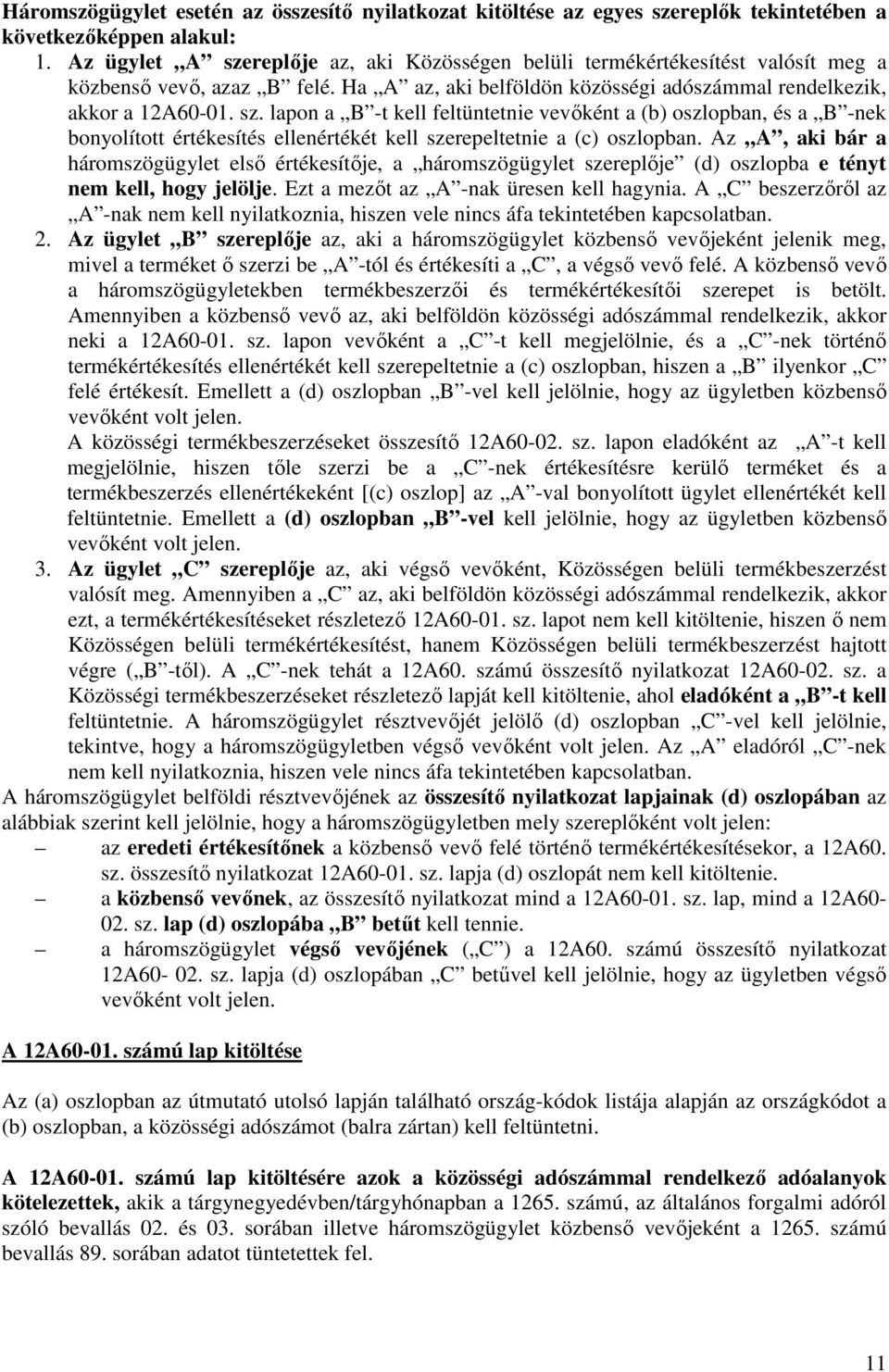 Az A, aki bár a háromszögügylet elsı értékesítıje, a háromszögügylet szereplıje (d) oszlopba e tényt nem kell, hogy jelölje. Ezt a mezıt az A -nak üresen kell hagynia.