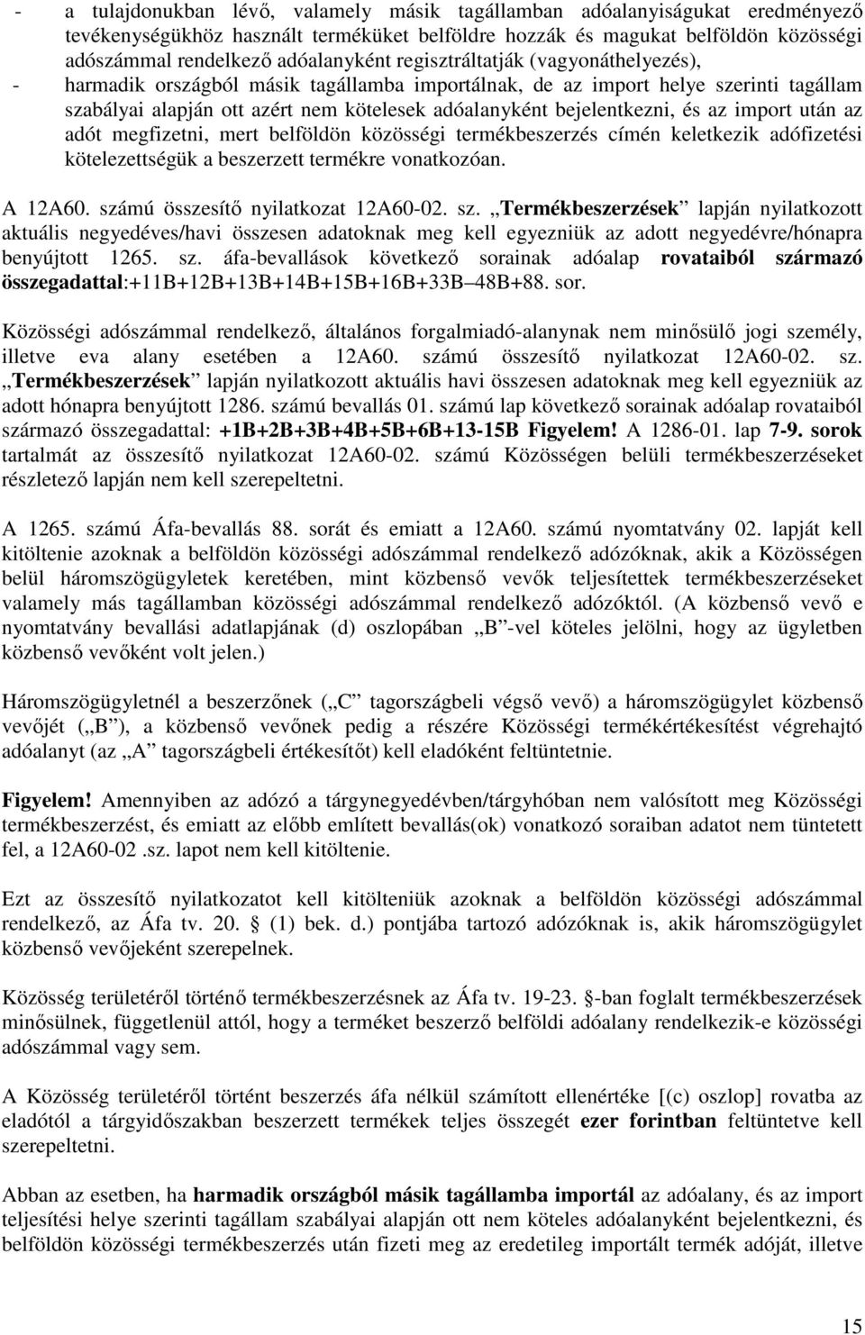 az import után az adót megfizetni, mert belföldön közösségi termékbeszerzés címén keletkezik adófizetési kötelezettségük a beszerzett termékre vonatkozóan. A 12A60.