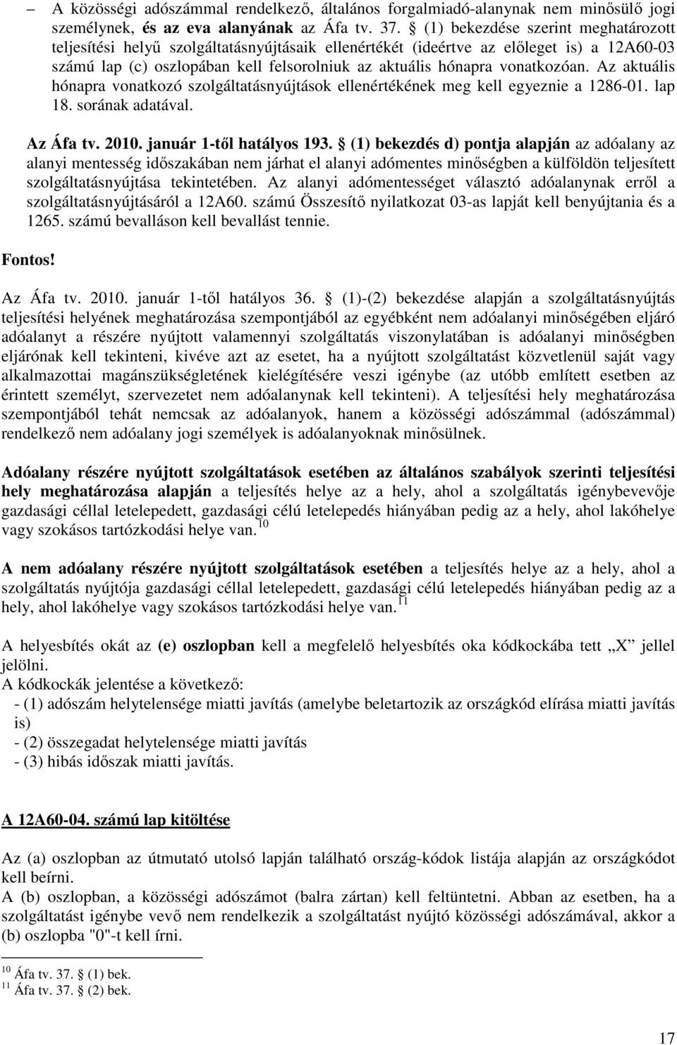 vonatkozóan. Az aktuális hónapra vonatkozó szolgáltatásnyújtások ellenértékének meg kell egyeznie a 1286-01. lap 18. sorának adatával. Az Áfa tv. 2010. január 1-tıl hatályos 193.