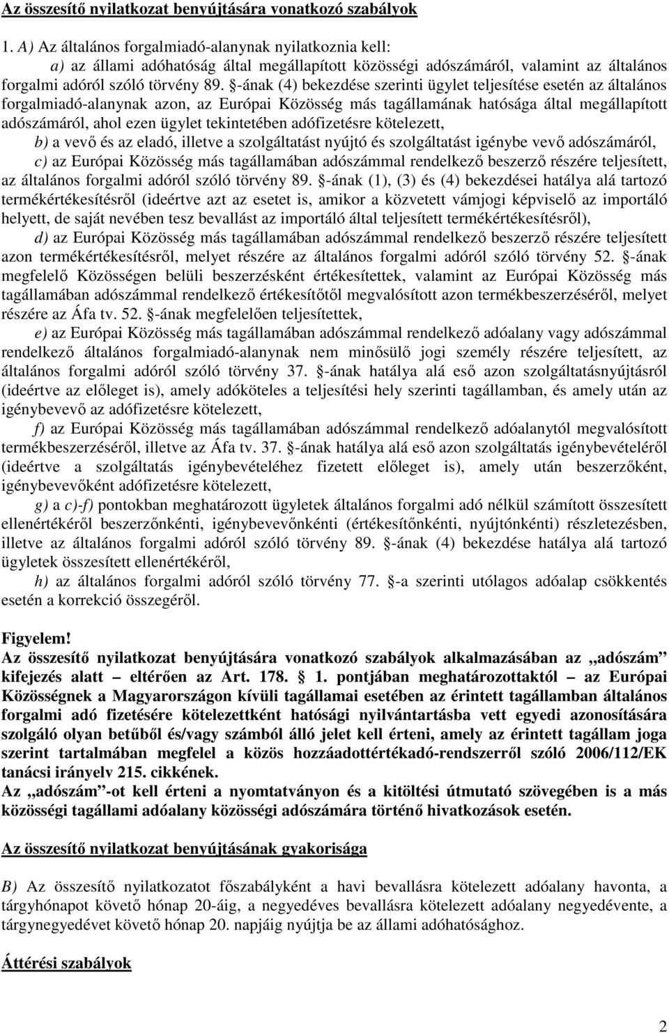 -ának (4) bekezdése szerinti ügylet teljesítése esetén az általános forgalmiadó-alanynak azon, az Európai Közösség más tagállamának hatósága által megállapított adószámáról, ahol ezen ügylet