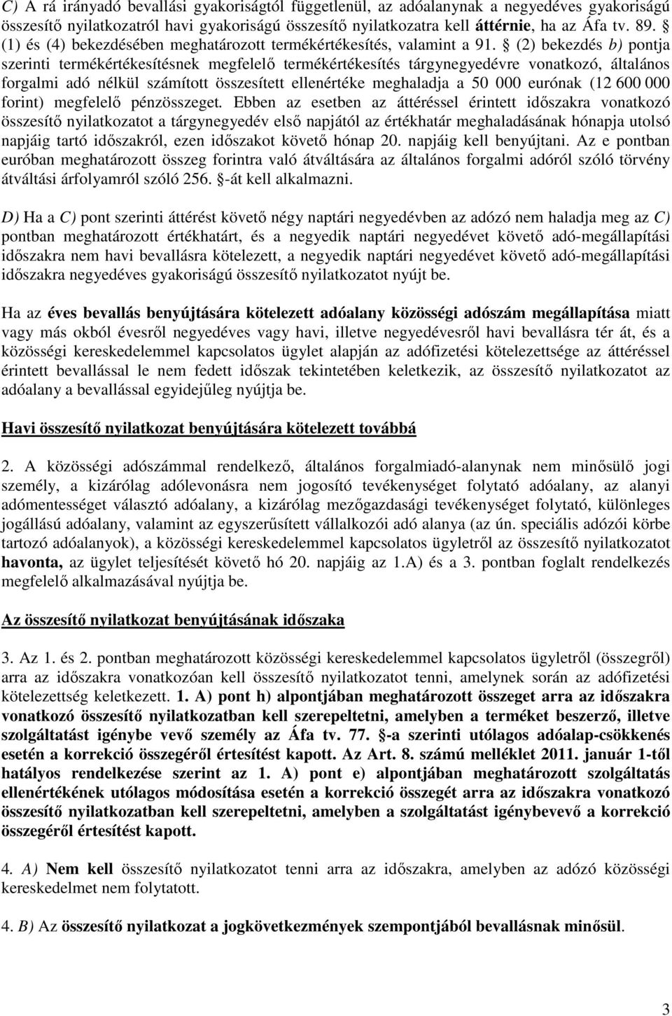 (2) bekezdés b) pontja szerinti termékértékesítésnek megfelelı termékértékesítés tárgynegyedévre vonatkozó, általános forgalmi adó nélkül számított összesített ellenértéke meghaladja a 50 000 eurónak