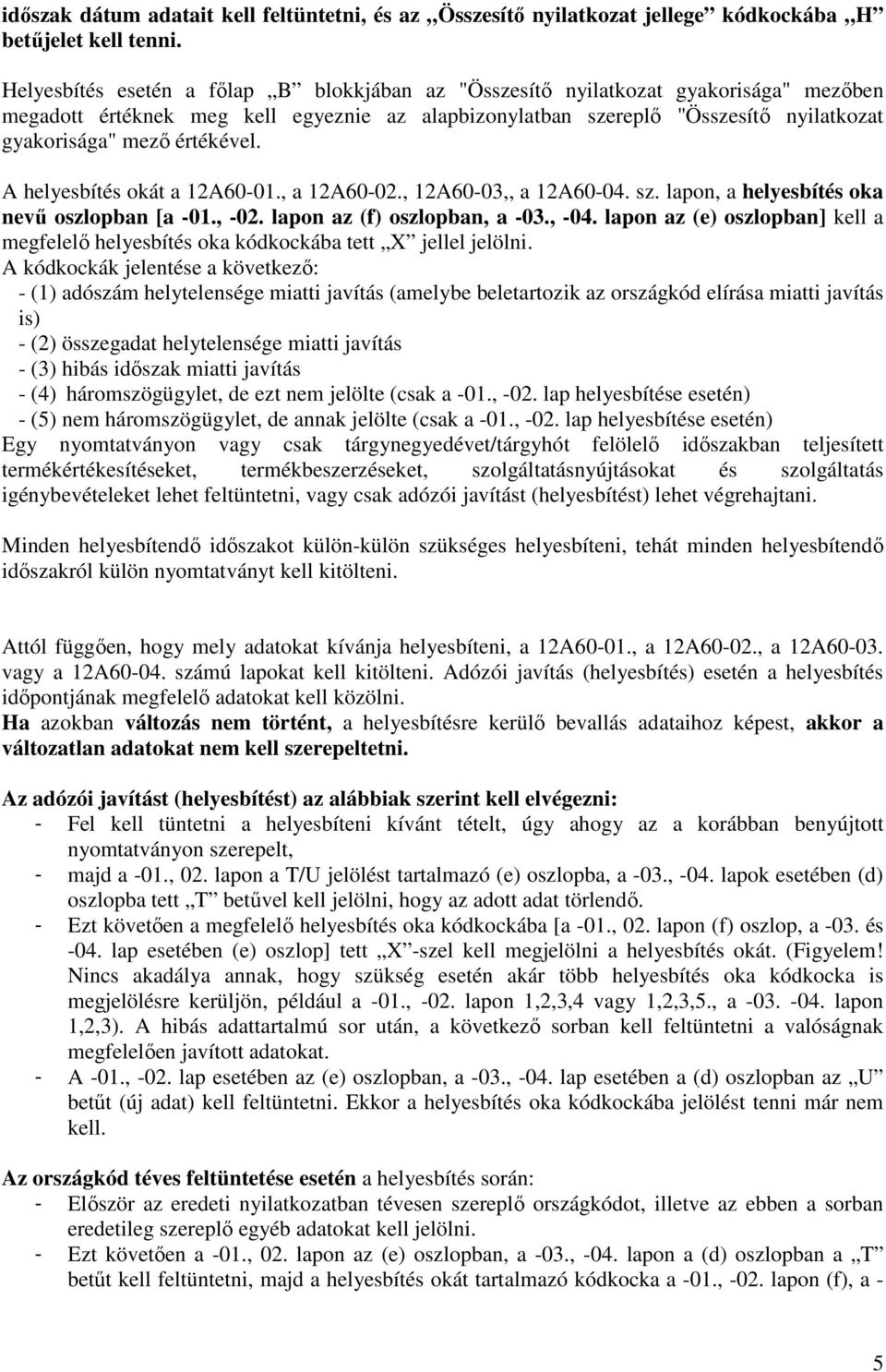 értékével. A helyesbítés okát a 12A60-01., a 12A60-02., 12A60-03,, a 12A60-04. sz. lapon, a helyesbítés oka nevő oszlopban [a -01., -02. lapon az (f) oszlopban, a -03., -04.