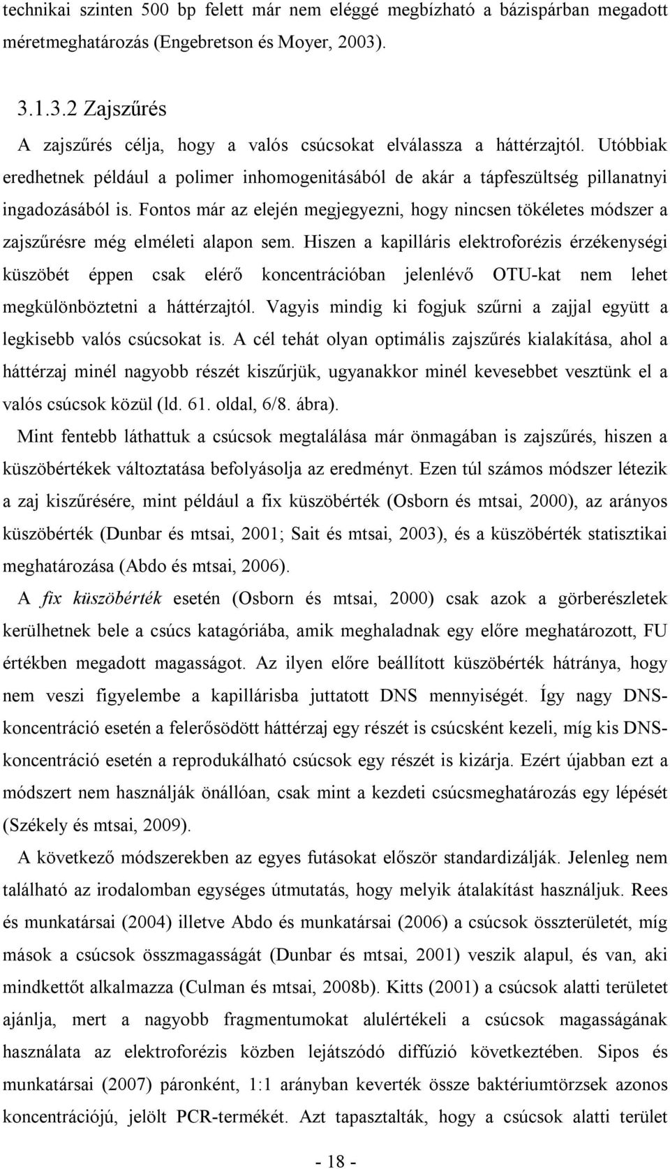 Fontos már az elején megjegyezni, hogy nincsen tökéletes módszer a zajszűrésre még elméleti alapon sem.