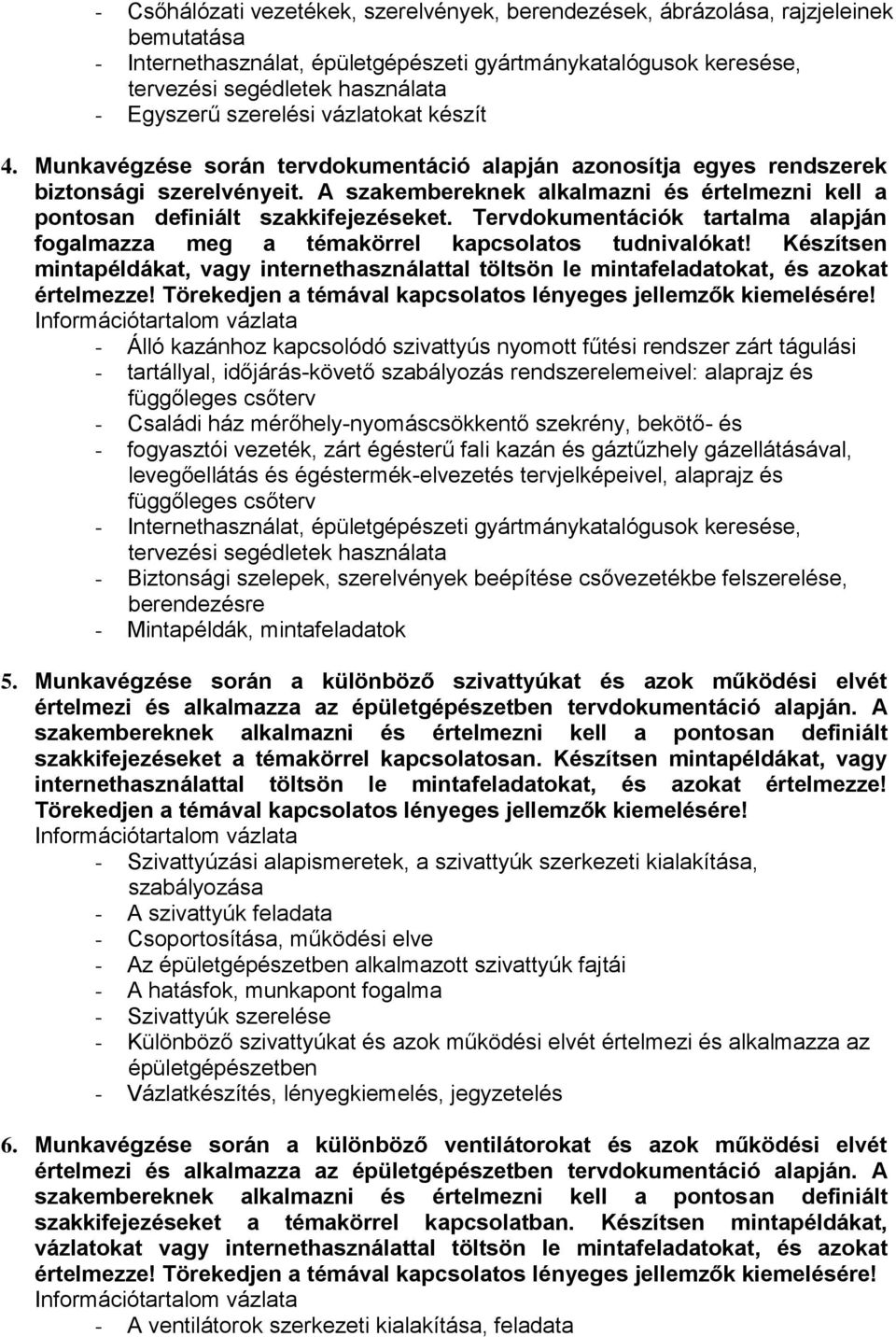 A szakembereknek alkalmazni és értelmezni kell a pontosan definiált szakkifejezéseket. Tervdokumentációk tartalma alapján fogalmazza meg a témakörrel kapcsolatos tudnivalókat!