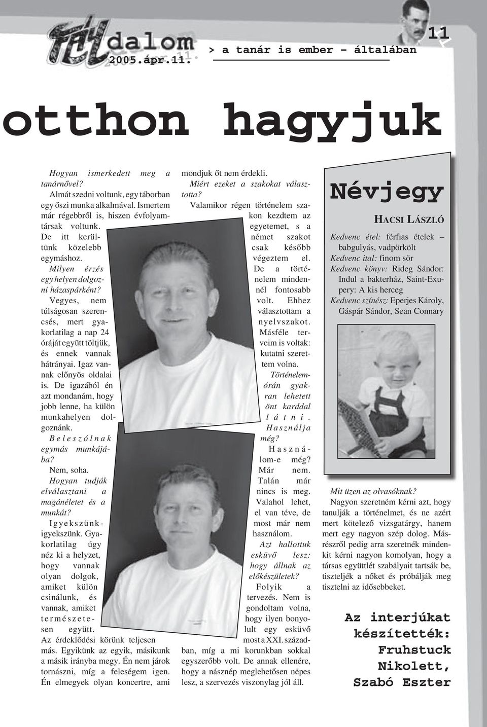Vegyes, nem túlságosan szerencsés, mert gyakorlatilag a nap 24 óráját együtt töltjük, és ennek vannak hátrányai. Igaz vannak elõnyös oldalai is.