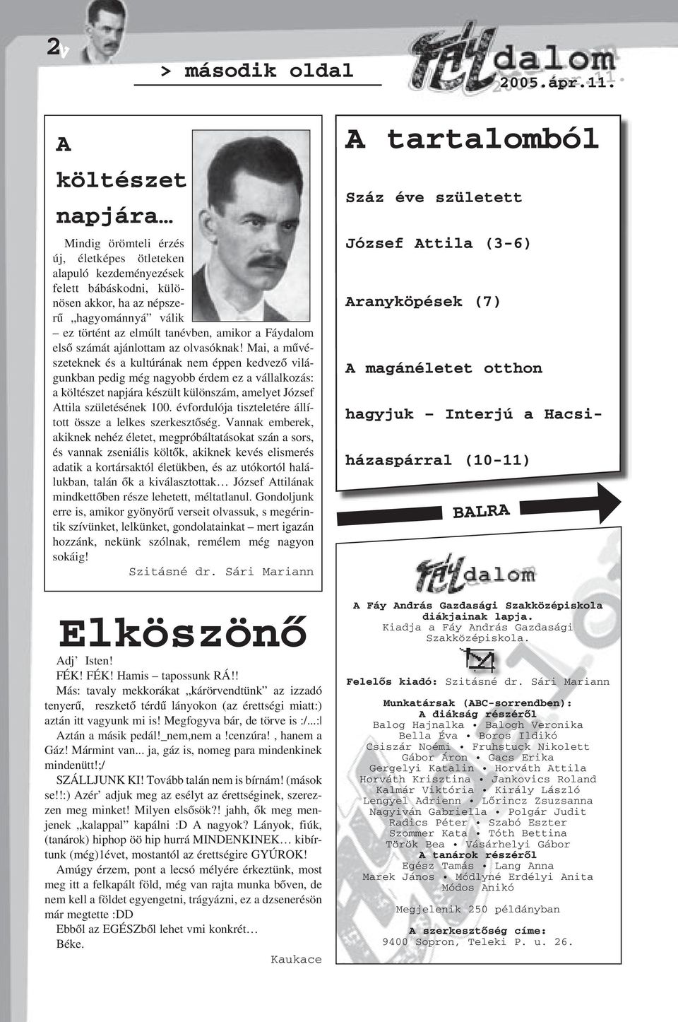 Mai, a mûvészeteknek és a kultúrának nem éppen kedvezõ világunkban pedig még nagyobb érdem ez a vállalkozás: a költészet napjára készült különszám, amelyet József Attila születésének 100.