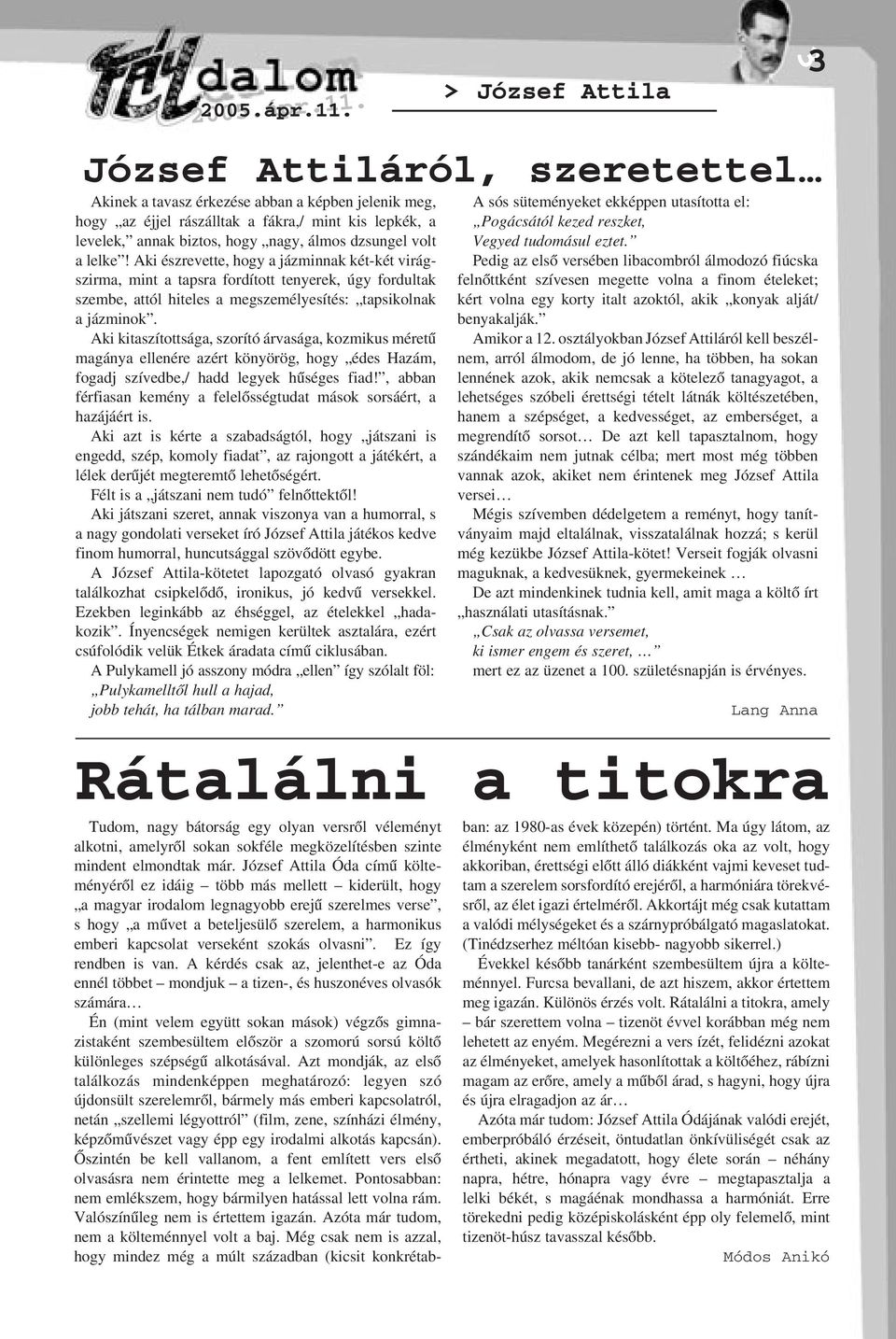 Aki kitaszítottsága, szorító árvasága, kozmikus méretû magánya ellenére azért könyörög, hogy édes Hazám, fogadj szívedbe,/ hadd legyek hûséges fiad!