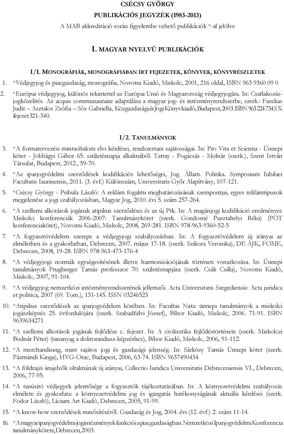 *Európai védjegyjog, különös tekintettel az Európai Unió és Magyarország védjegyjogára. In: Csatlakozásjogközelítés. Az acquis communautaire adaptálása a magyar jog- és intézményrendszerbe, szerk.