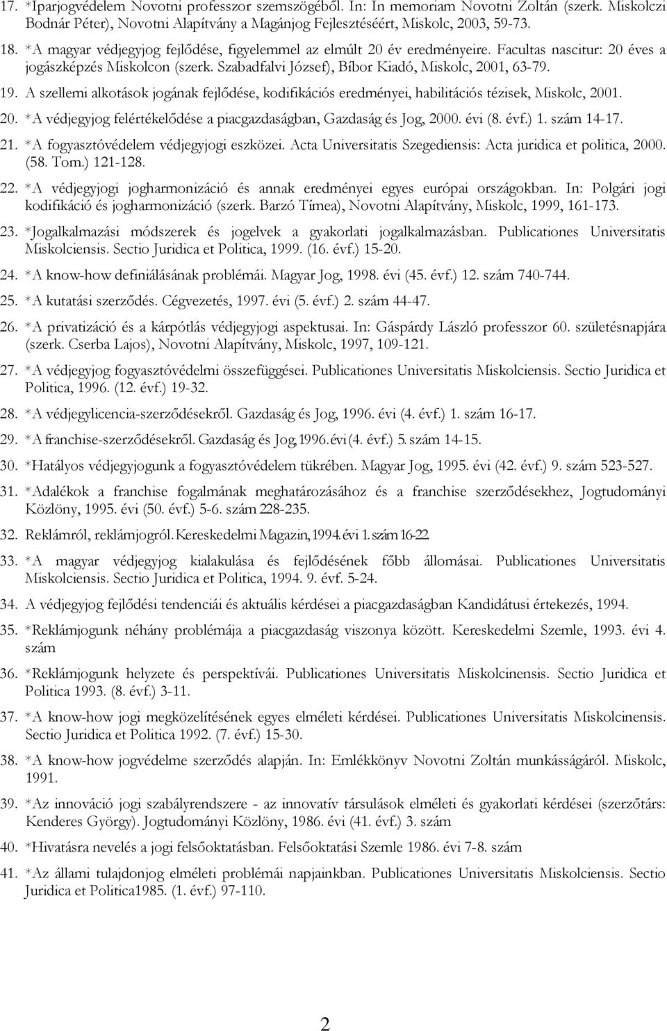 A szellemi alkotások jogának fejlődése, kodifikációs eredményei, habilitációs tézisek, Miskolc, 2001. 20. *A védjegyjog felértékelődése a piacgazdaságban, Gazdaság és Jog, 2000. évi (8. évf.) 1.