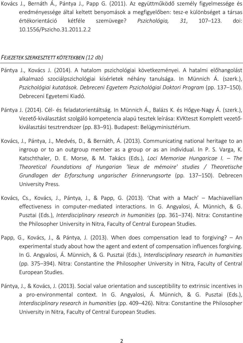 1556/Pszicho.31.2011.2.2 FEJEZETEK SZERKESZTETT KÖTETEKBEN (12 db) Pántya J., Kovács J. (2014). A hatalom pszichológiai következményei.