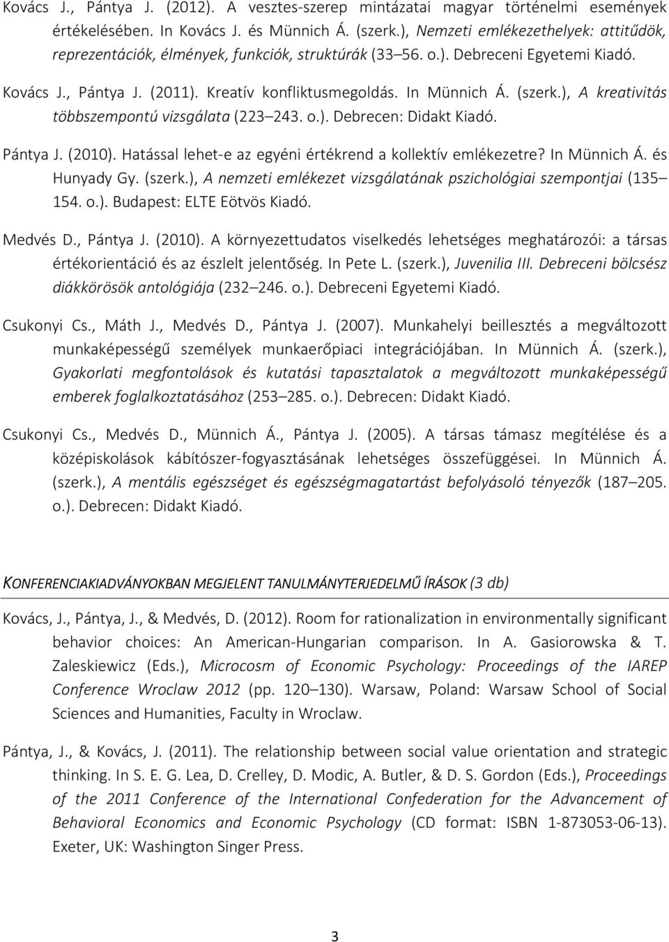 (szerk.), A kreativitás többszempontú vizsgálata (223 243. o.). Debrecen: Didakt Kiadó. Pántya J. (2010). Hatással lehet-e az egyéni értékrend a kollektív emlékezetre? In Münnich Á. és Hunyady Gy.