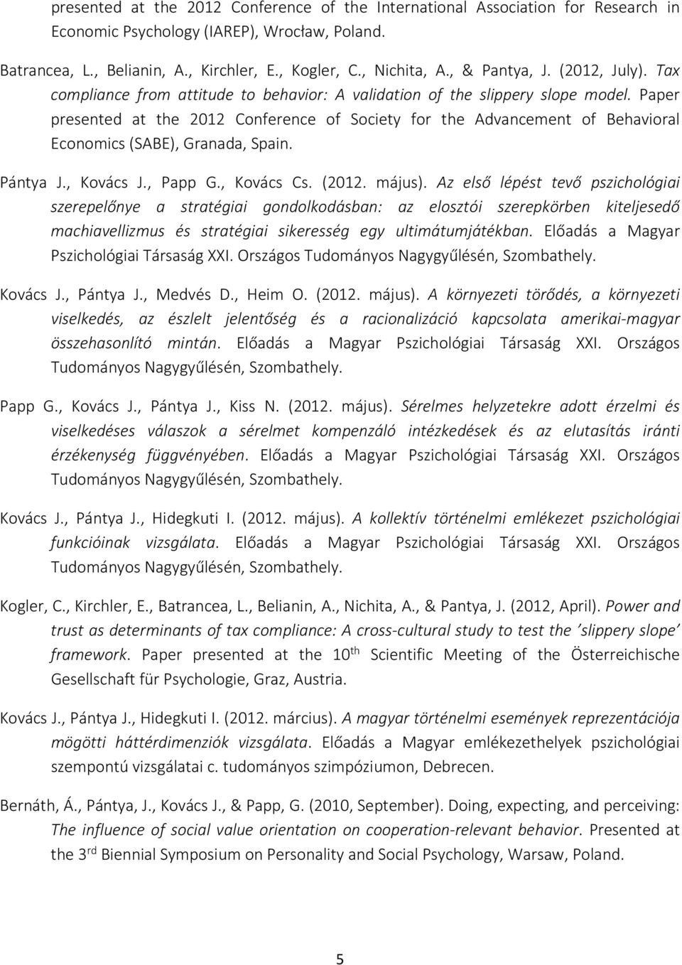 Paper presented at the 2012 Conference of Society for the Advancement of Behavioral Economics (SABE), Granada, Spain. Pántya J., Kovács J., Papp G., Kovács Cs. (2012. május).