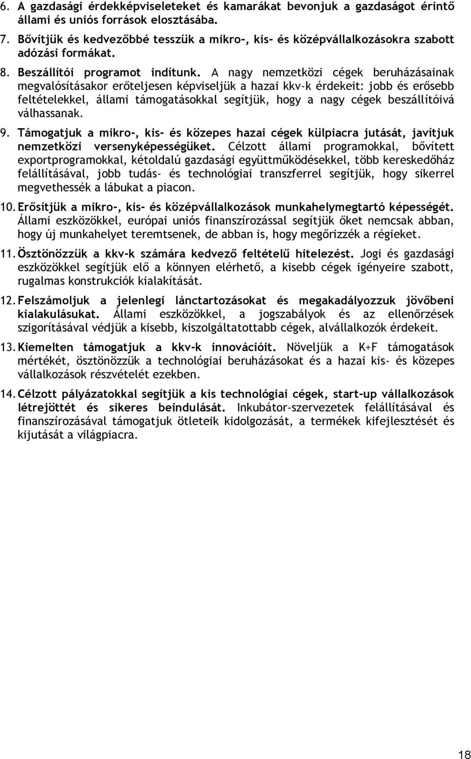 A nagy nemzetközi cégek beruházásainak megvalósításakor erőteljesen képviseljük a hazai kkv-k érdekeit: jobb és erősebb feltételekkel, állami támogatásokkal segítjük, hogy a nagy cégek beszállítóivá